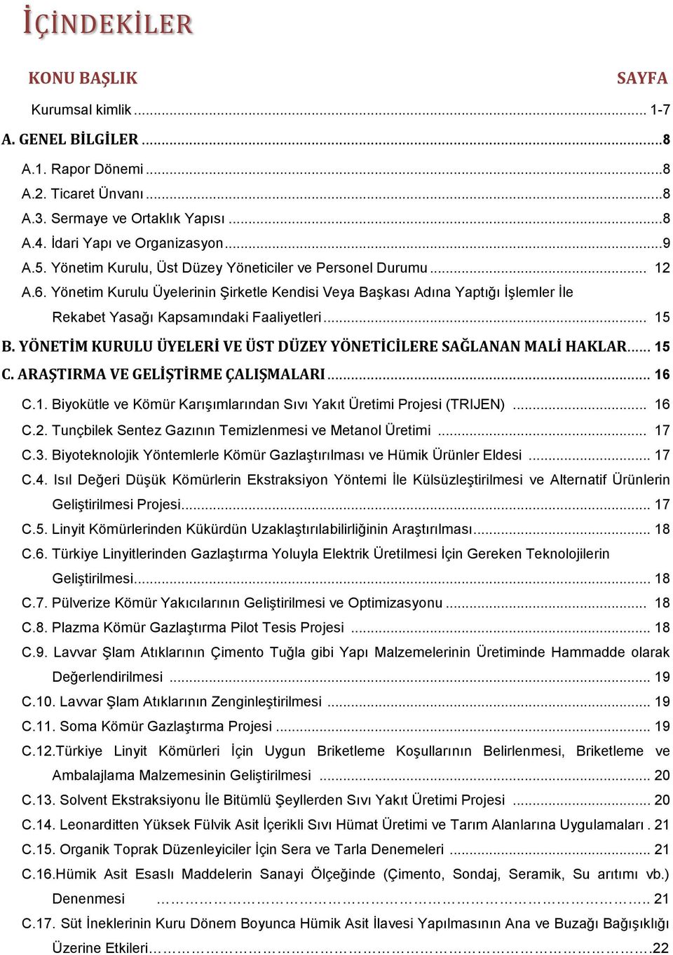 YÖNETİM KURULU ÜYELERİ VE ÜST DÜZEY YÖNETİCİLERE SAĞLANAN MALİ HAKLAR... 15 C. ARAŞTIRMA VE GELİŞTİRME ÇALIŞMALARI... 16 C.1. Biyokütle ve Kömür Karışımlarından Sıvı Yakıt Üretimi Projesi (TRIJEN).