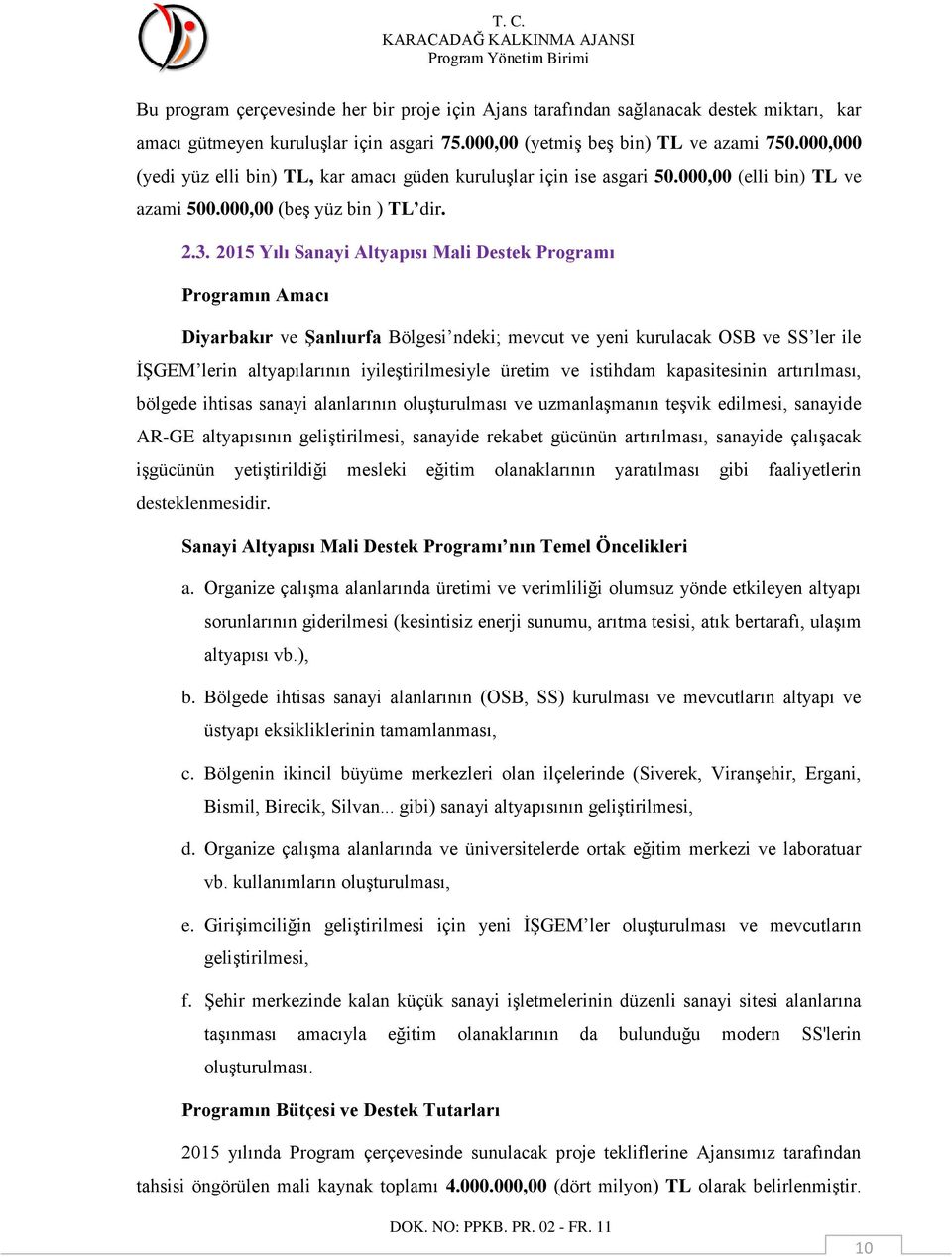 2015 Yılı Sanayi Altyapısı Mali Destek Programı Programın Amacı Diyarbakır ve Şanlıurfa Bölgesi ndeki; mevcut ve yeni kurulacak OSB ve SS ler ile İŞGEM lerin altyapılarının iyileştirilmesiyle üretim