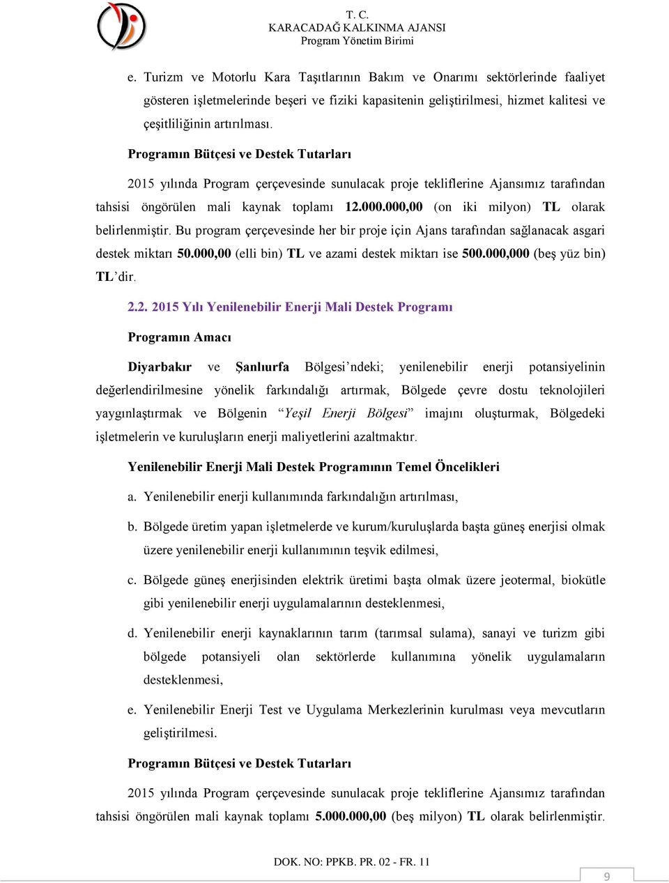 000,00 (on iki milyon) TL olarak belirlenmiştir. Bu program çerçevesinde her bir proje için Ajans tarafından sağlanacak asgari destek miktarı 50.000,00 (elli bin) TL ve azami destek miktarı ise 500.