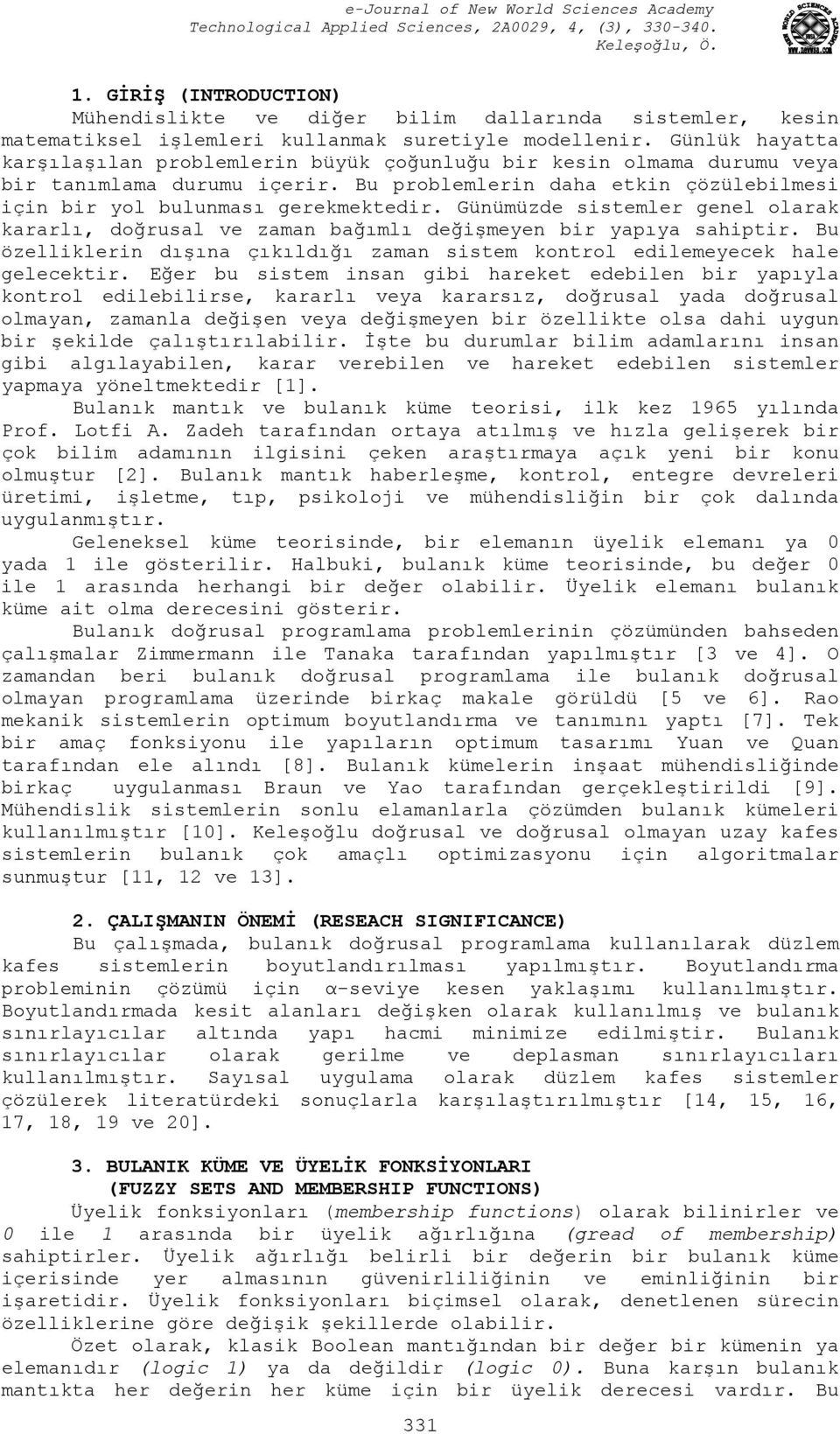 Günlük hayatta karşılaşılan problemlern büyük çoğunluğu br kesn olmama durumu veya br tanımlama durumu çerr. Bu problemlern daha etkn çözüleblmes çn br yol bulunması gerekmektedr.