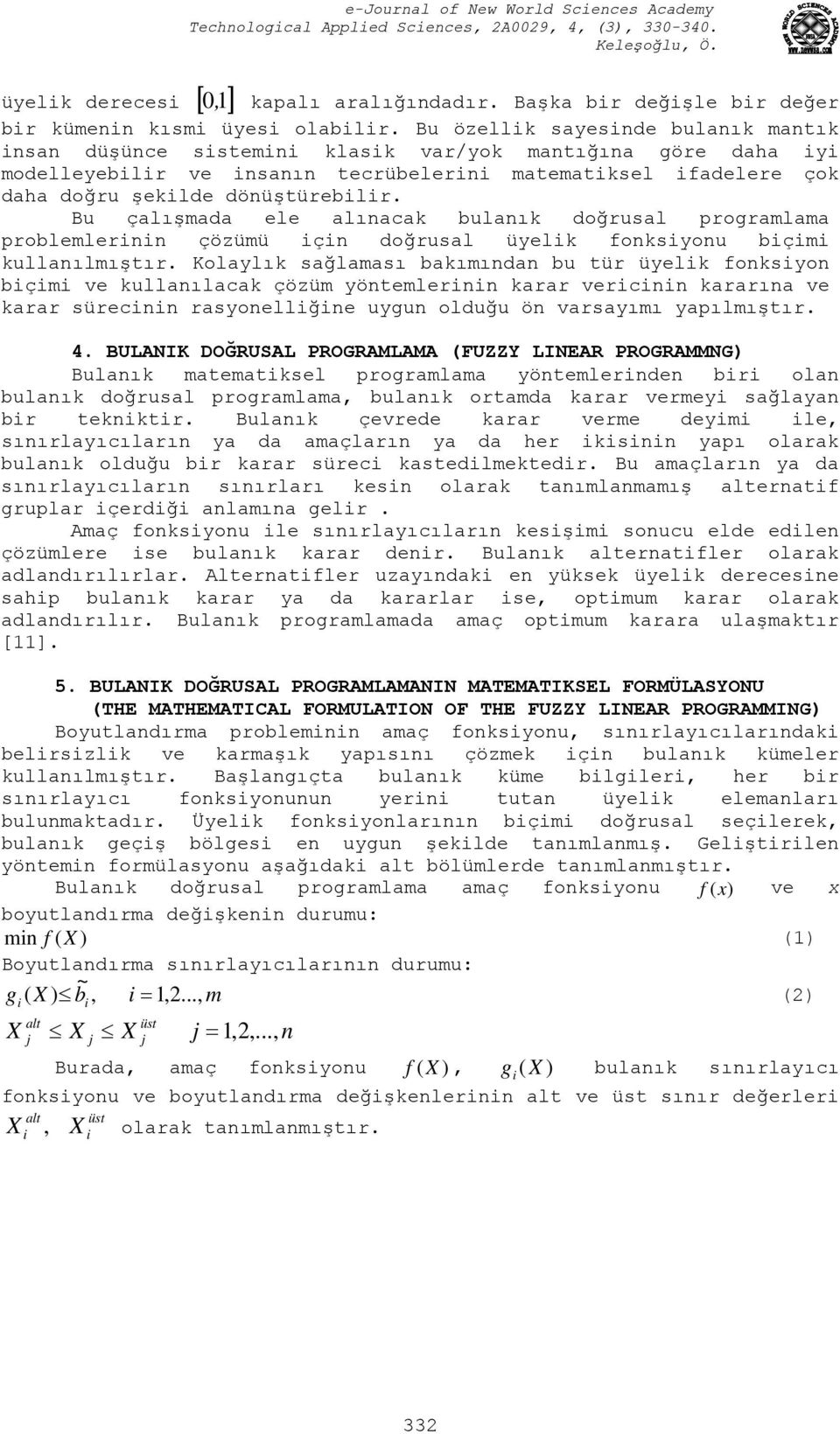 Bu çalışmada ele alınacak bulanık doğrusal programlama problemlernn çözümü çn doğrusal üyelk onksyonu bçm kullanılmıştır.