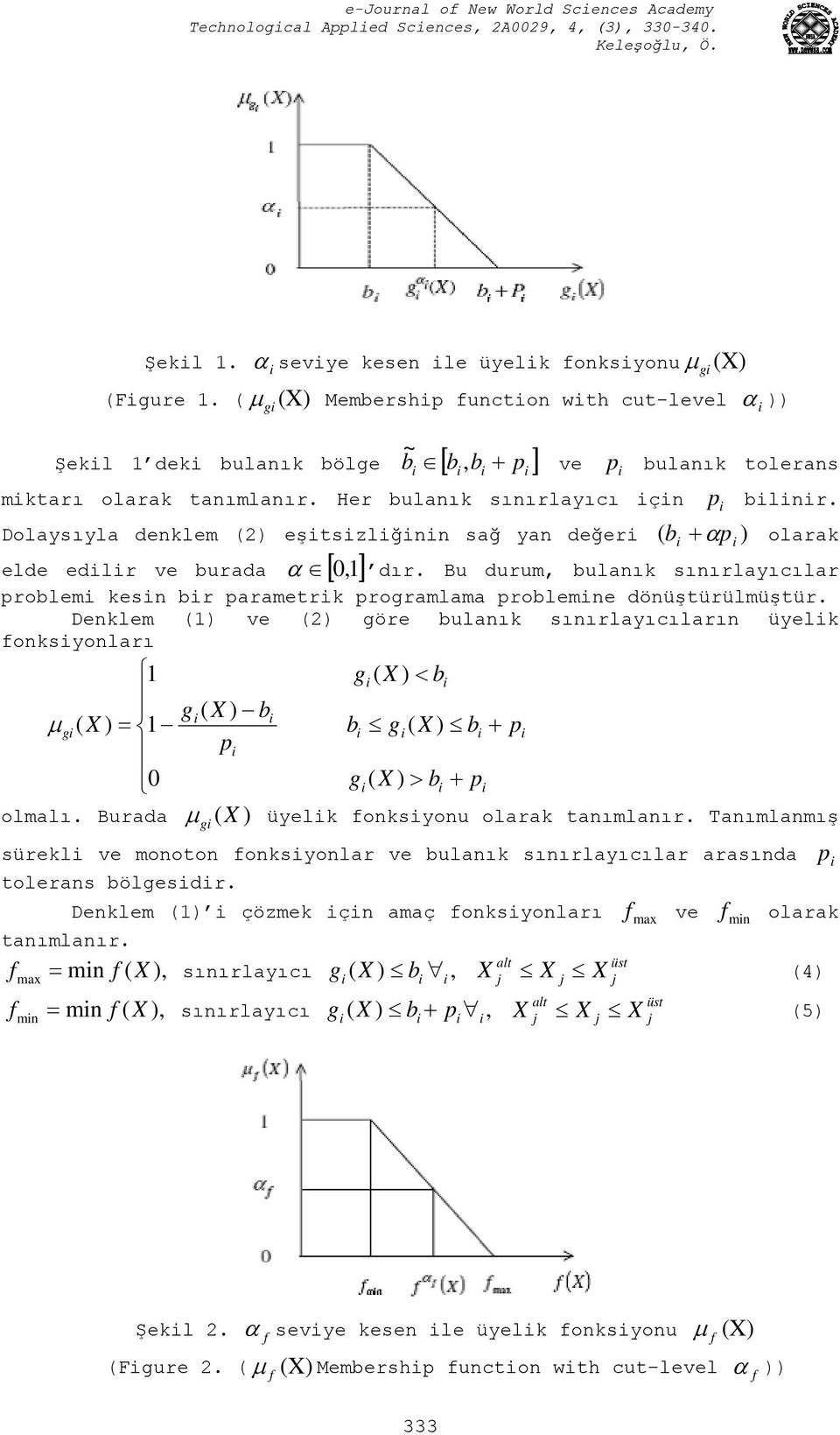 Dolaysıyla denklem () eştszlğnn sağ yan değer b p ) olarak elde edlr ve burada 0,1 ( dır. Bu durum, bulanık sınırlayıcılar problem kesn br parametrk programlama problemne dönüştürülmüştür.