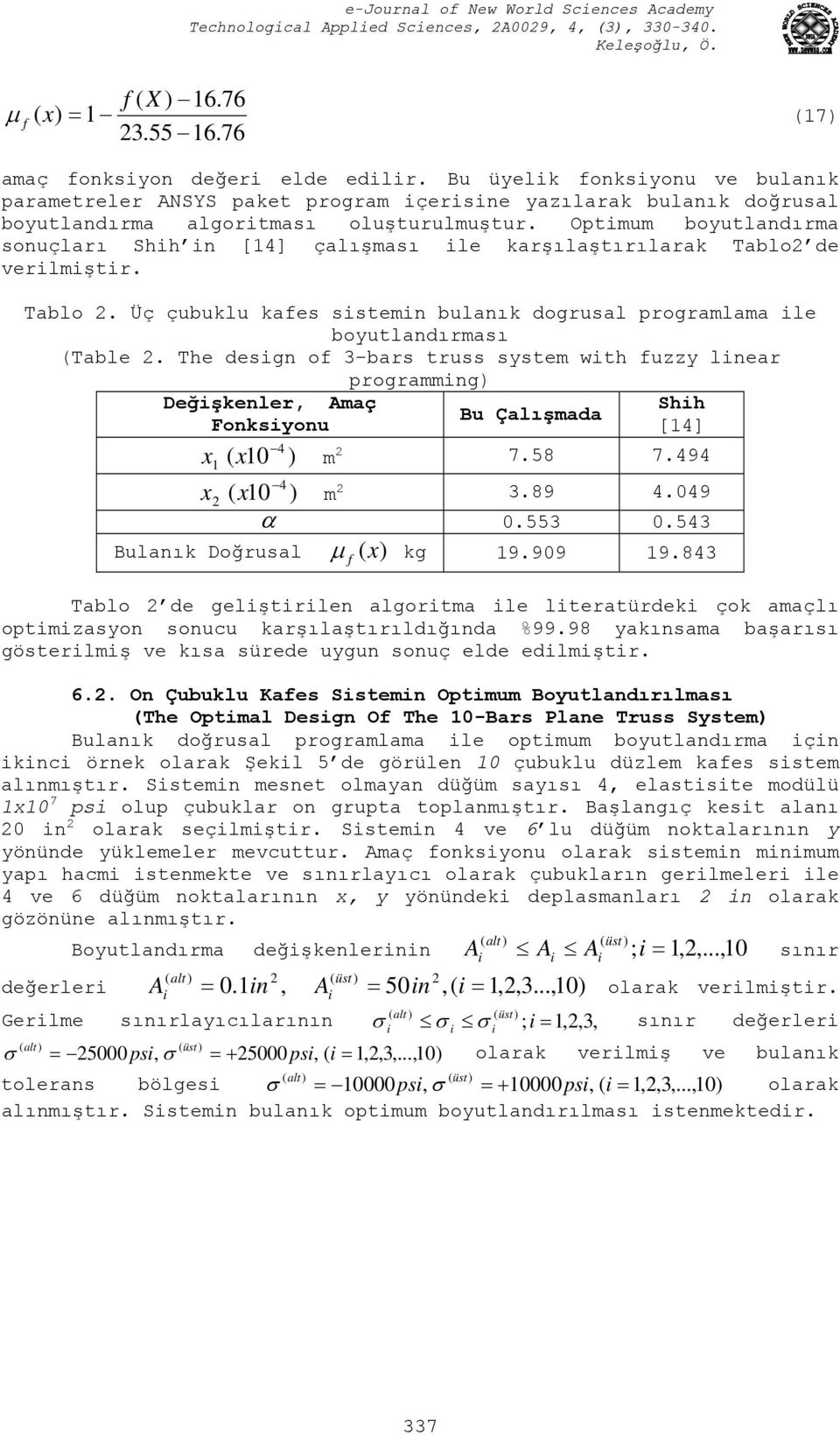 Optmum boyutlandırma sonuçları Shh n [14] çalışması le karşılaştırılarak Tablo de verlmştr. Tablo. Üç çubuklu kaes sstemn bulanık dogrusal programlama le boyutlandırması (Table.