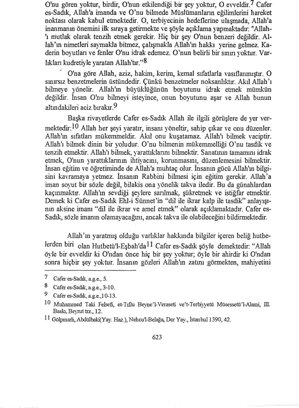 Hiç bir şey O'nun benzeri değildir. Allah 'ın nimetleri sayınakla bitmez, çalışınakla Allalı'ın hakkı yerine gelmez. Kaderin boyutları ve fenler O'nu idrak edemez. O'nun belirli bir sının yo.b.iur.