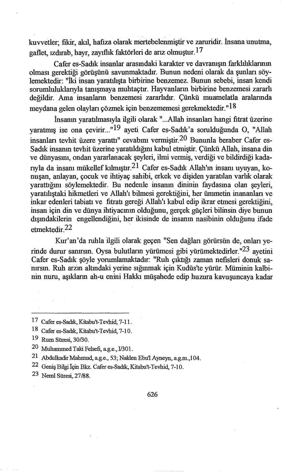 Bunun nedeni olarak da şunları söylemektedir: "İki insan yaratılışta birbirine benzemez. Bunun sebebi, insan kendi sorumluluklarıyla tanışmaya muhtaçtır.