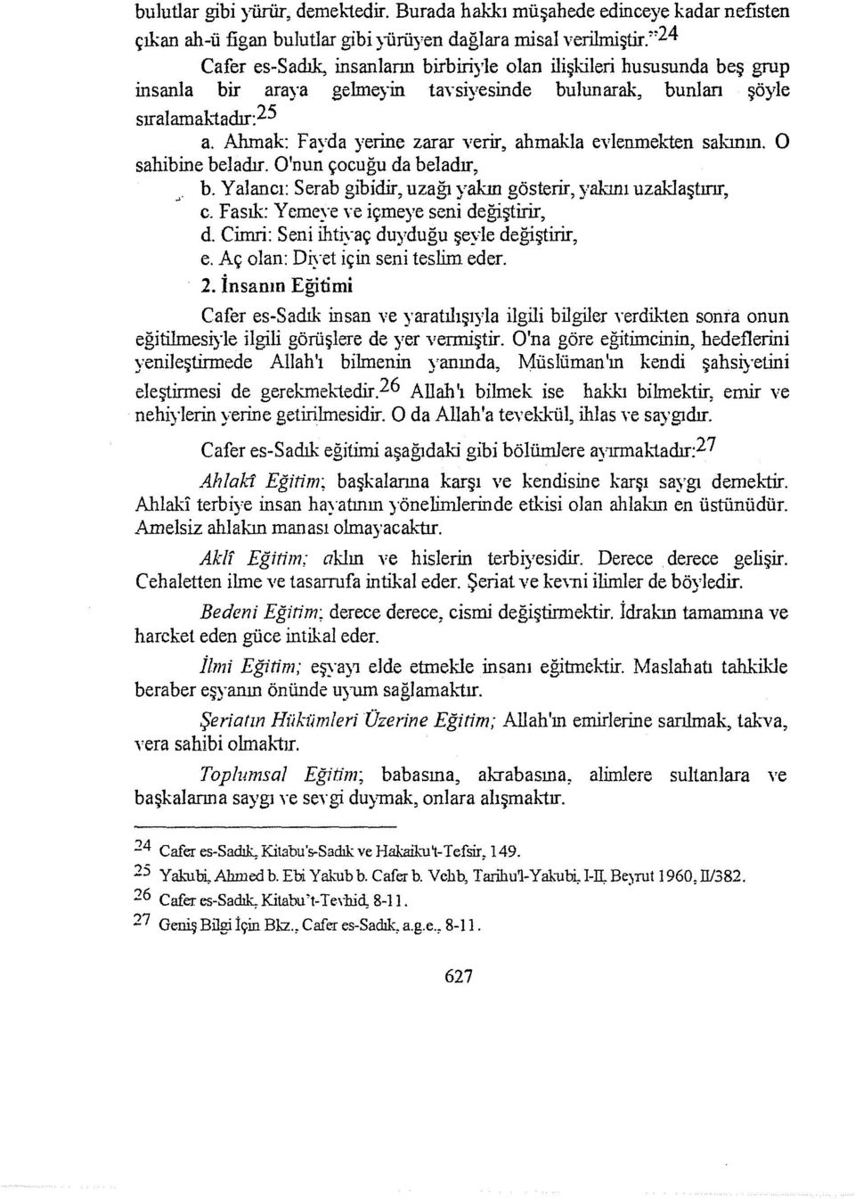 Ahmak: Fayda yerine zarar verir, alımakla evlenmekten sakının. O sahibine beladır. O'nun çocuğu da beladır, _ b. Yalancı: Serab gibidir, uzağı yakın gösterir, yakını uzaklaştırır, c.