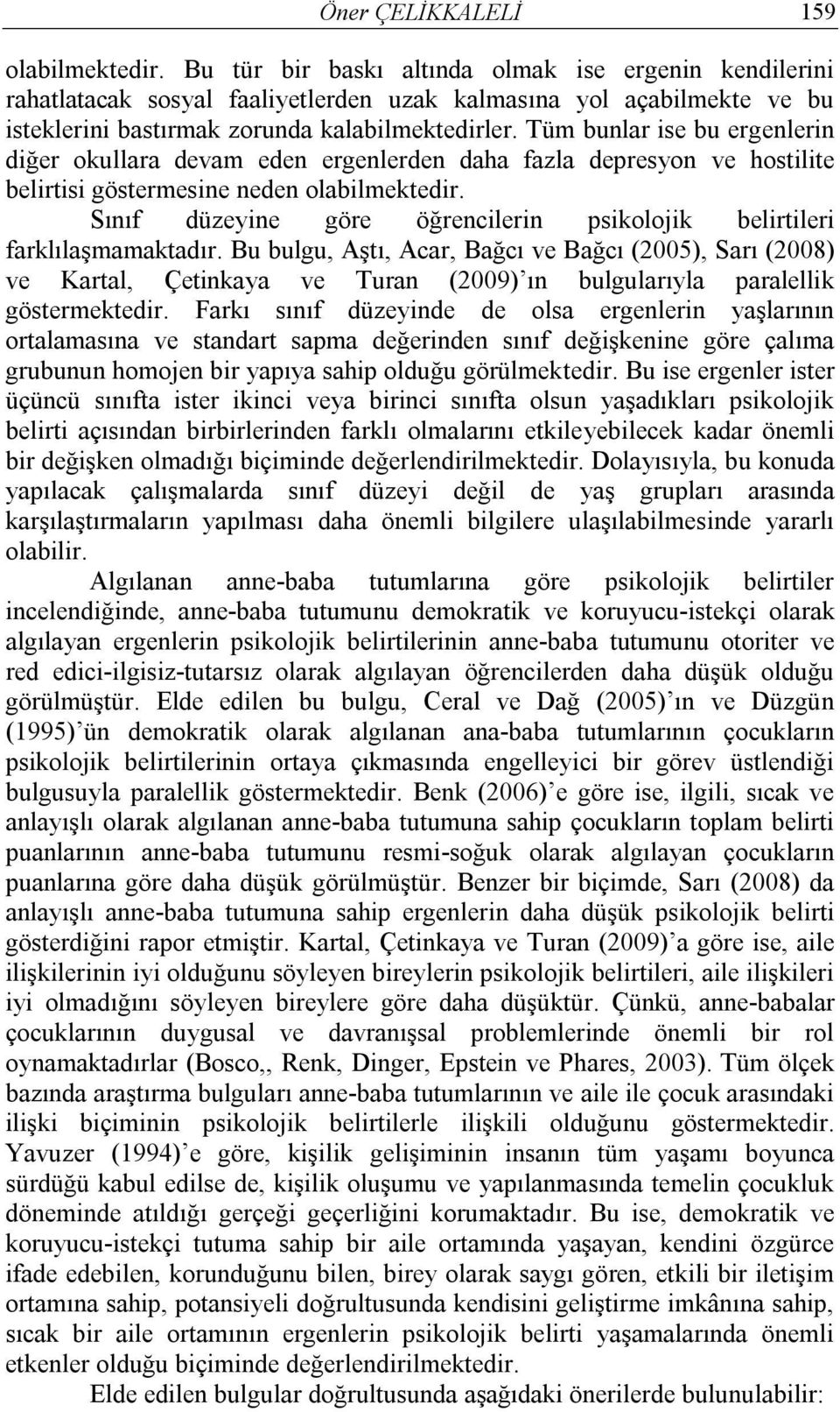 Tüm bunlar ise bu ergenlerin diğer okullara devam eden ergenlerden daha fazla depresyon ve hostilite belirtisi göstermesine neden olabilmektedir.