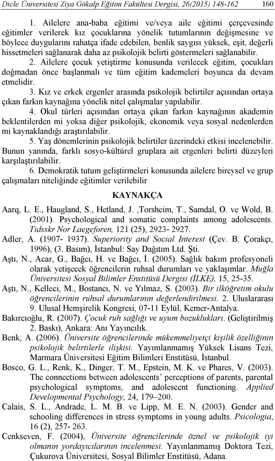 eşit, değerli hissetmeleri sağlanarak daha az psikolojik belirti göstermeleri sağlanabilir. 2.