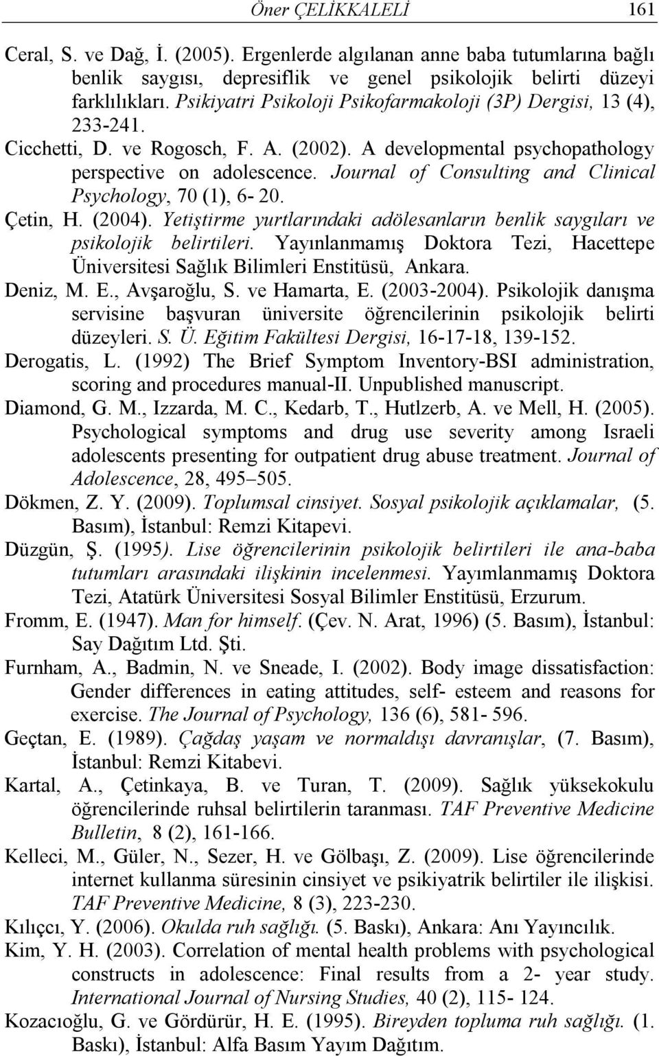 Journal of Consulting and Clinical Psychology, 70 (1), 6-20. Çetin, H. (2004). Yetiştirme yurtlarındaki adölesanların benlik saygıları ve psikolojik belirtileri.