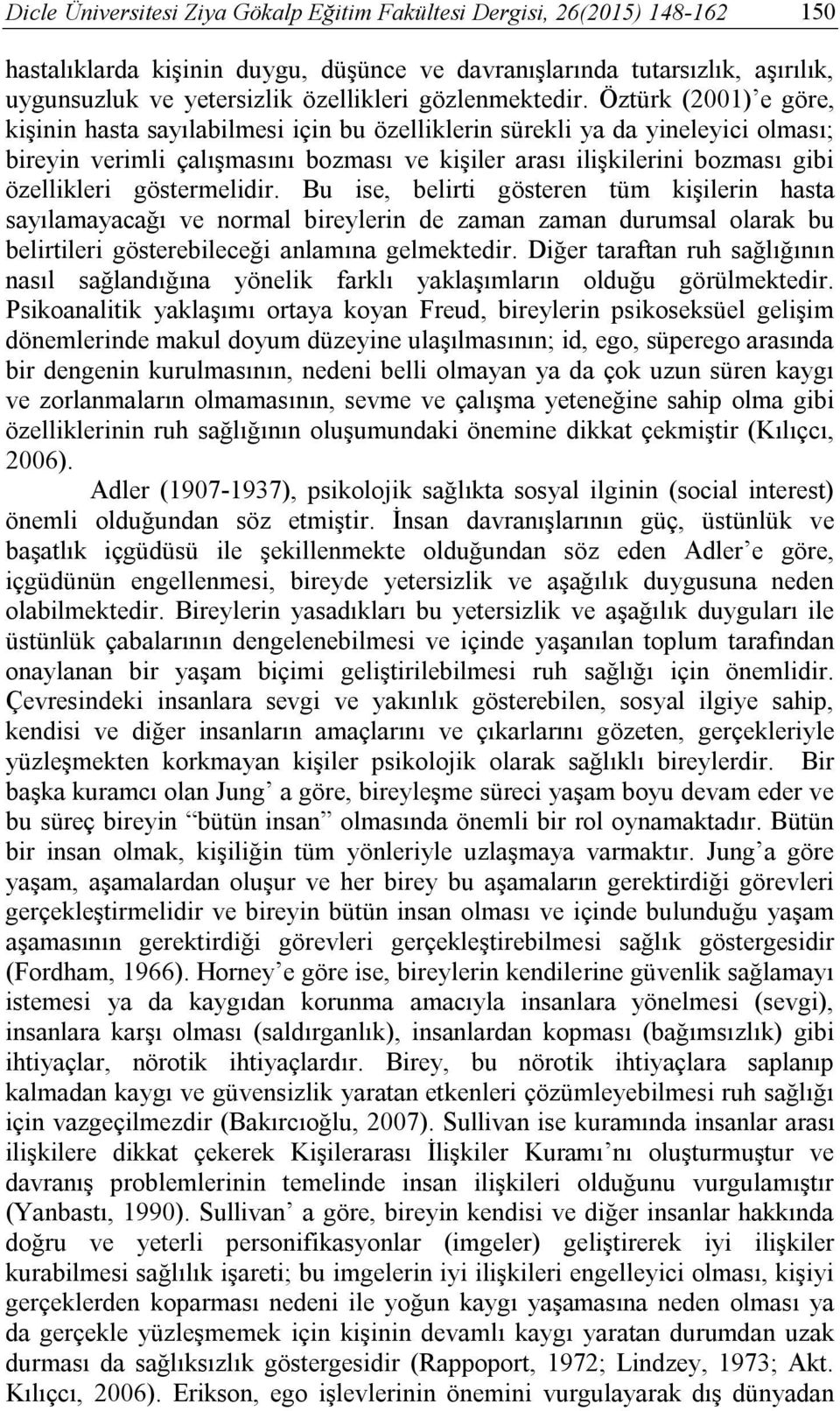 Öztürk (2001) e göre, kişinin hasta sayılabilmesi için bu özelliklerin sürekli ya da yineleyici olması; bireyin verimli çalışmasını bozması ve kişiler arası ilişkilerini bozması gibi özellikleri