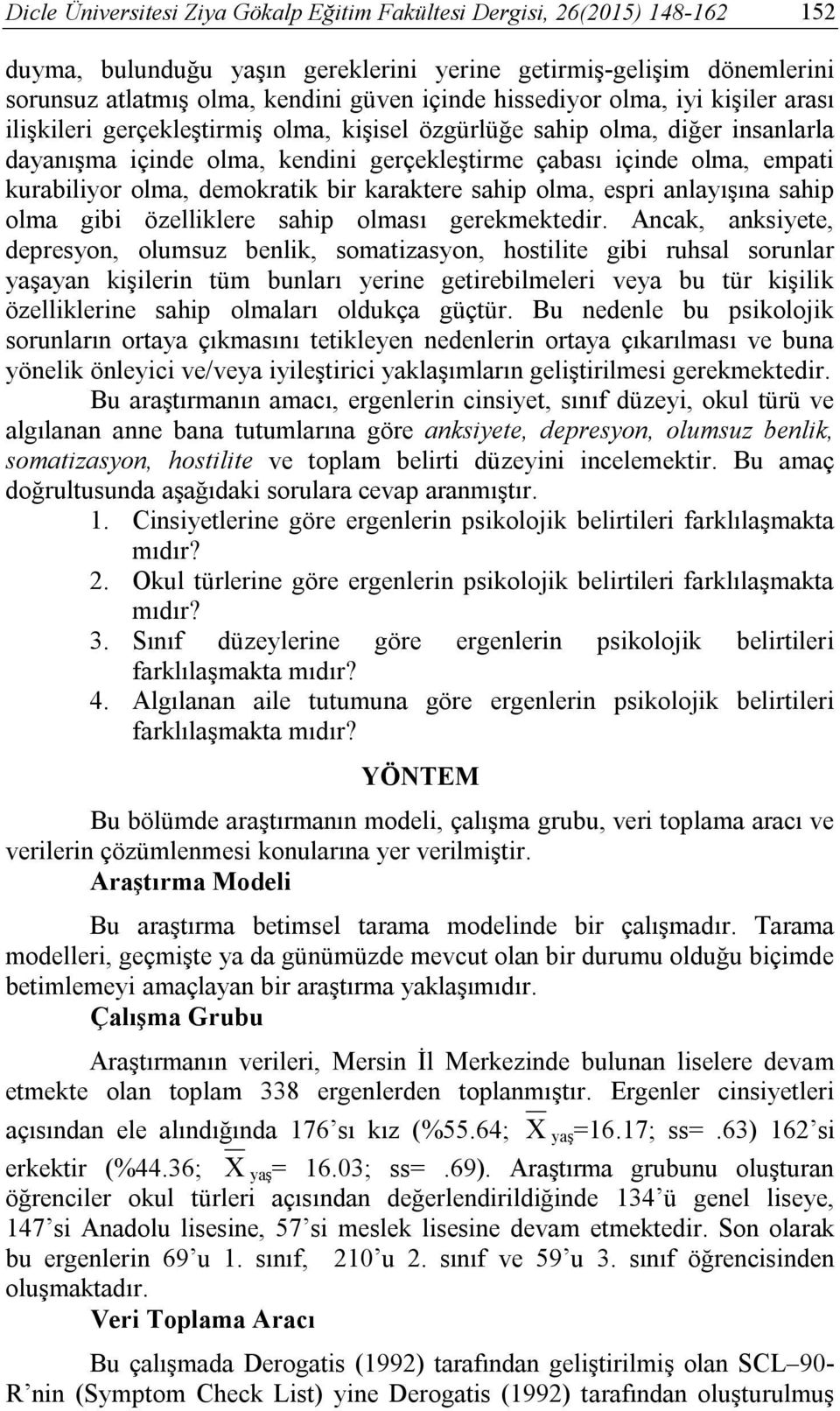 olma, demokratik bir karaktere sahip olma, espri anlayışına sahip olma gibi özelliklere sahip olması gerekmektedir.