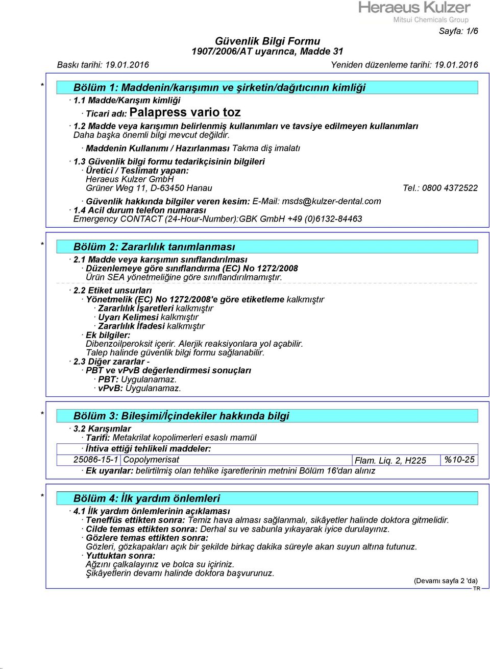 3 Güvenlik bilgi formu tedarikçisinin bilgileri Üretici / Teslimatı yapan: Heraeus Kulzer GmbH Grüner Weg 11, D-63450 Hanau Tel.