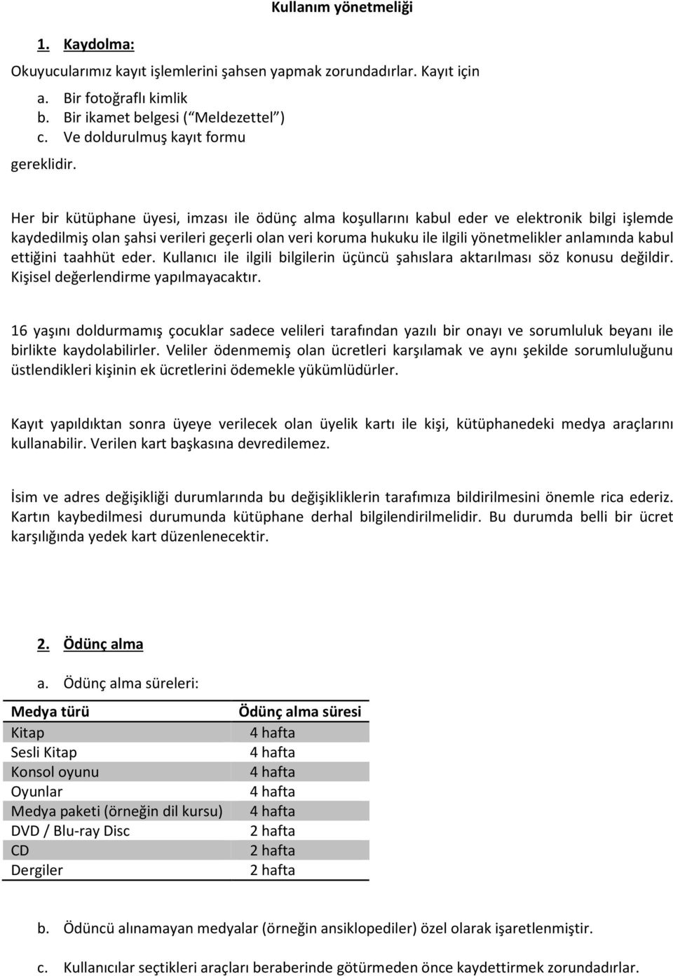 Her bir kütüphane üyesi, imzası ile ödünç alma koşullarını kabul eder ve elektronik bilgi işlemde kaydedilmiş olan şahsi verileri geçerli olan veri koruma hukuku ile ilgili yönetmelikler anlamında