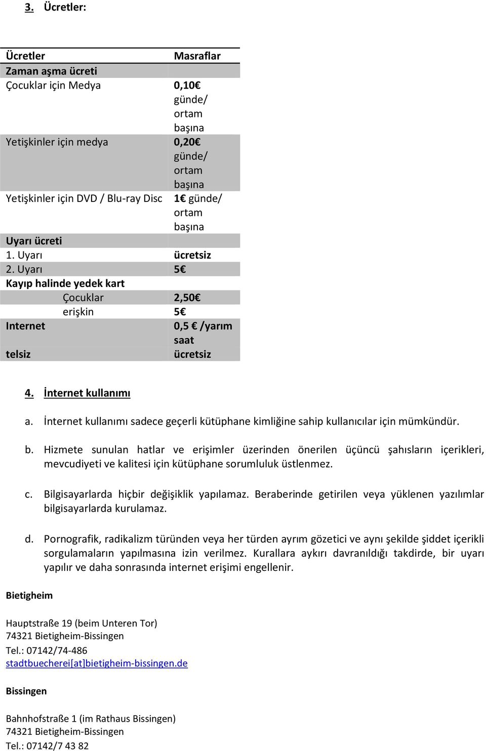 İnternet kullanımı sadece geçerli kütüphane kimliğine sahip kullanıcılar için mümkündür. b.