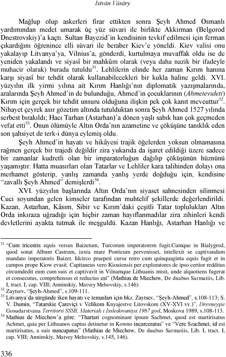 Kiev valisi onu yakalayıp Litvanya ya, Vilnius a, gönderdi, kurtulmaya muvaffak oldu ise de yeniden yakalandı ve siyasî bir mahkûm olarak (veya daha nazik bir ifadeyle muhacir olarak) burada tutuldu