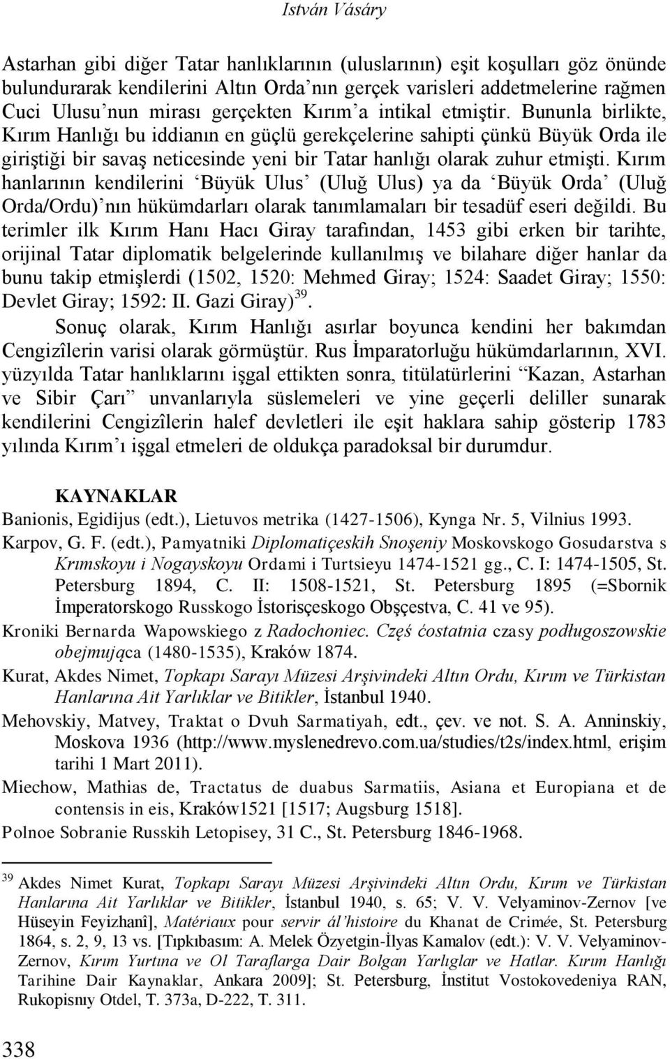 Bununla birlikte, Kırım Hanlığı bu iddianın en güçlü gerekçelerine sahipti çünkü Büyük Orda ile giriştiği bir savaş neticesinde yeni bir Tatar hanlığı olarak zuhur etmişti.