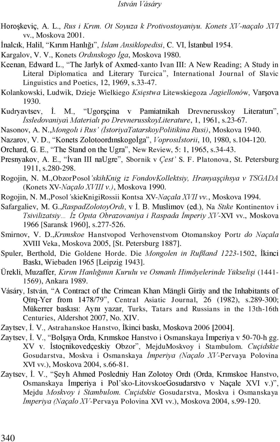 , The Jarlyk of Axmed-xanto Ivan III: A New Reading; A Study in Literal Diplomatica and Literary Turcica, International Journal of Slavic Linguistics and Poetics, 12, 1969, s.33-47.