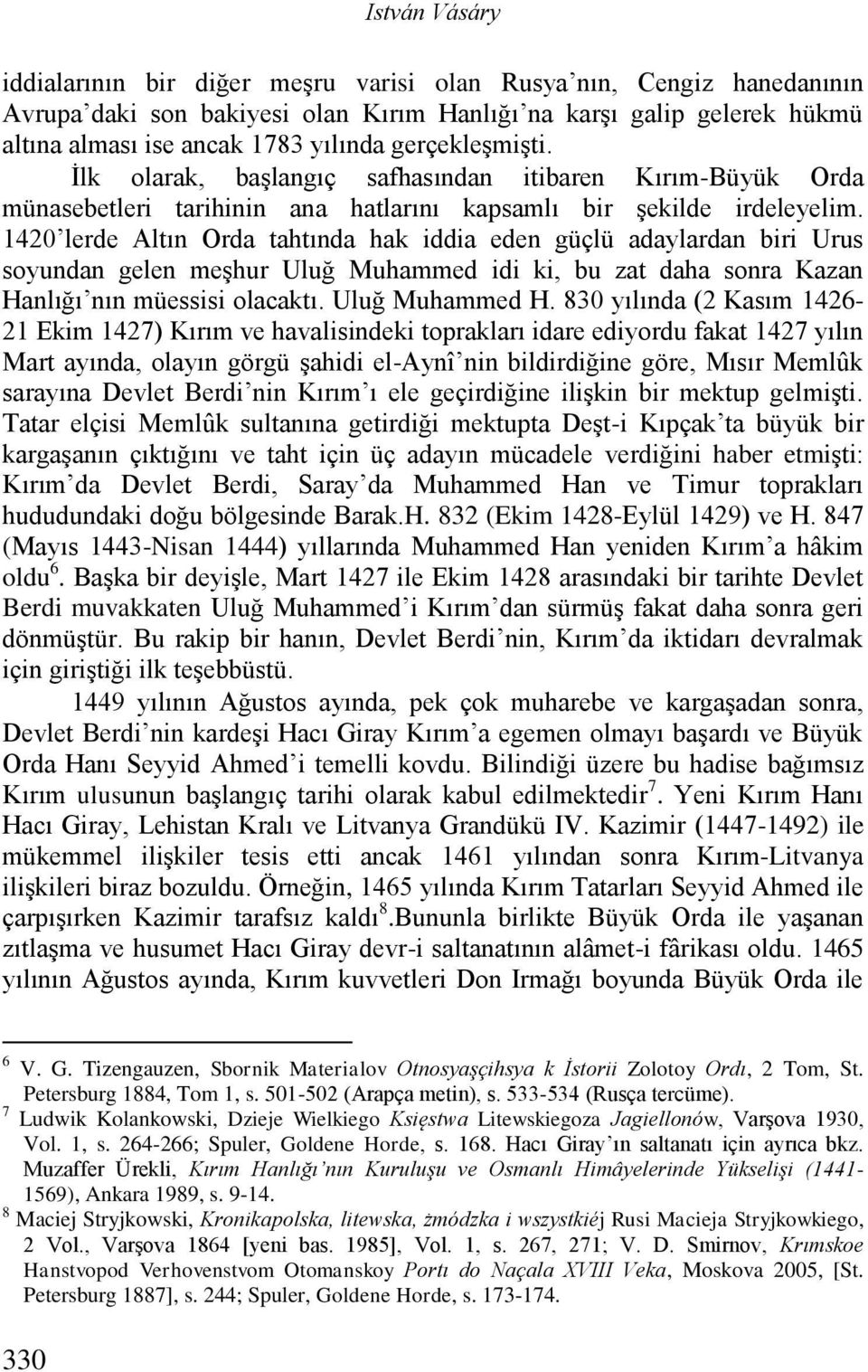 1420 lerde Altın Orda tahtında hak iddia eden güçlü adaylardan biri Urus soyundan gelen meşhur Uluğ Muhammed idi ki, bu zat daha sonra Kazan Hanlığı nın müessisi olacaktı. Uluğ Muhammed H.