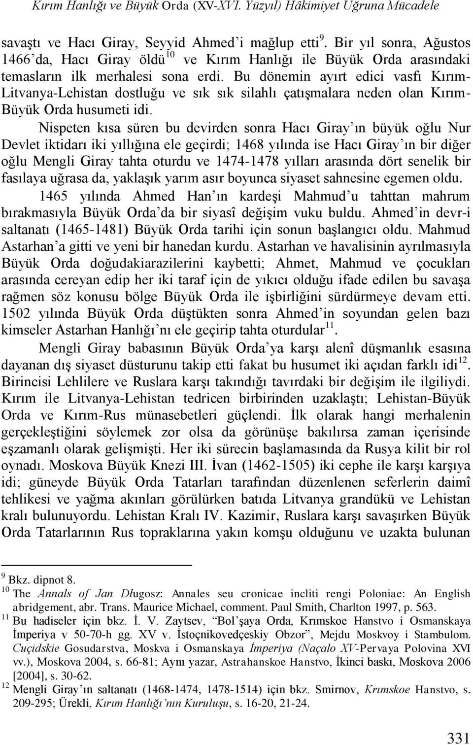 Bu dönemin ayırt edici vasfı Kırım- Litvanya-Lehistan dostluğu ve sık sık silahlı çatışmalara neden olan Kırım- Büyük Orda husumeti idi.