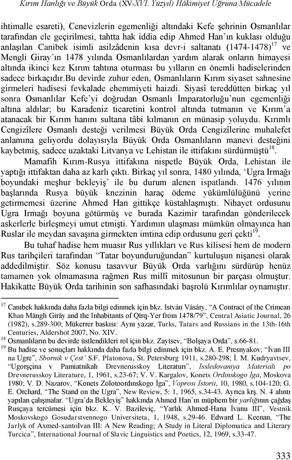 anlaşılan Canibek isimli asilzâdenin kısa devr-i saltanatı (1474-1478) 17 ve Mengli Giray ın 1478 yılında Osmanlılardan yardım alarak onların himayesi altında ikinci kez Kırım tahtına oturması bu