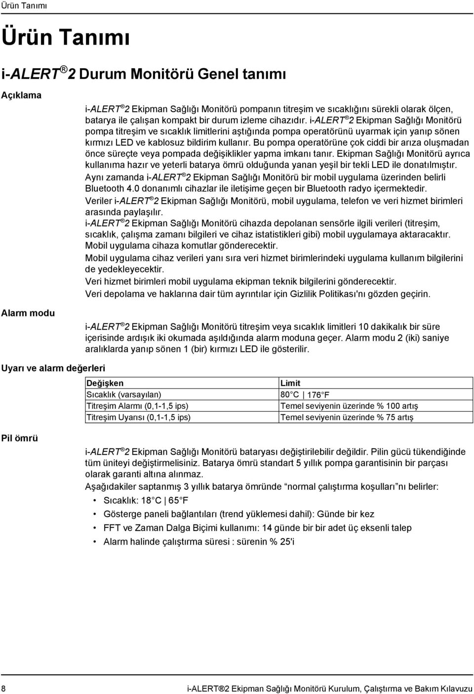 Bu pompa operatörüne çok ciddi bir arıza oluşmadan önce süreçte veya pompada değişiklikler yapma imkanı tanır.