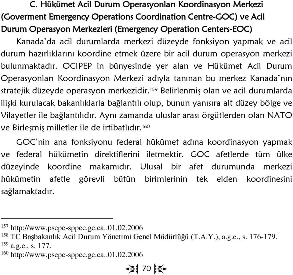 OCIPEP in bünyesinde yer alan ve Hükümet Acil Durum Operasyonları Koordinasyon Merkezi adıyla tanınan bu merkez Kanada nın stratejik düzeyde operasyon merkezidir.