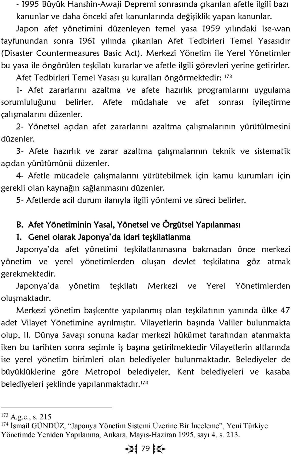 Merkezi Yönetim ile Yerel Yönetimler bu yasa ile öngörülen teşkilatı kurarlar ve afetle ilgili görevleri yerine getirirler.