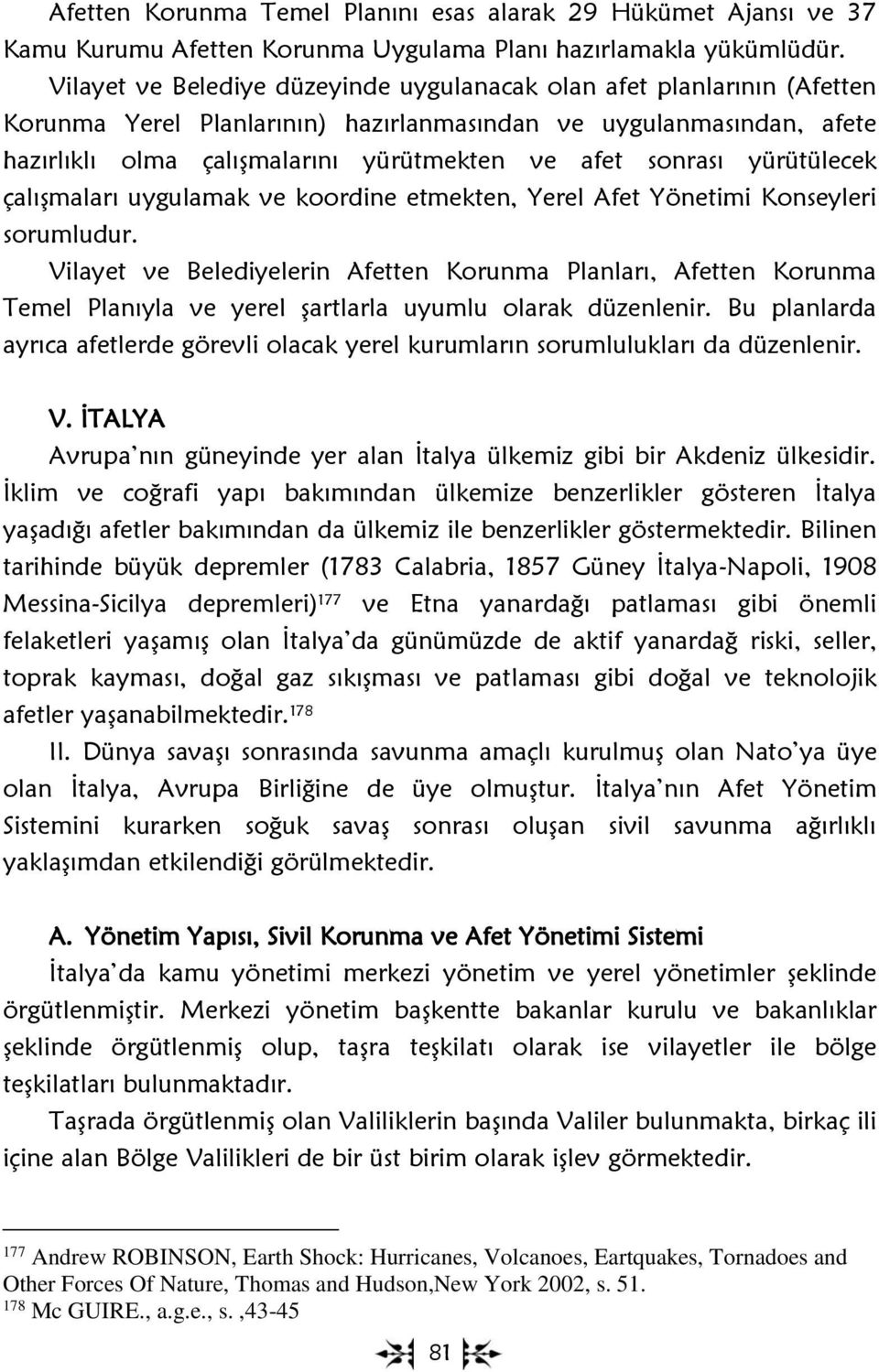 sonrası yürütülecek çalışmaları uygulamak ve koordine etmekten, Yerel Afet Yönetimi Konseyleri sorumludur.