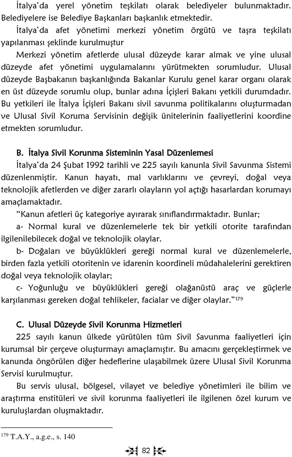 uygulamalarını yürütmekten sorumludur. Ulusal düzeyde Başbakanın başkanlığında Bakanlar Kurulu genel karar organı olarak en üst düzeyde sorumlu olup, bunlar adına İçişleri Bakanı yetkili durumdadır.