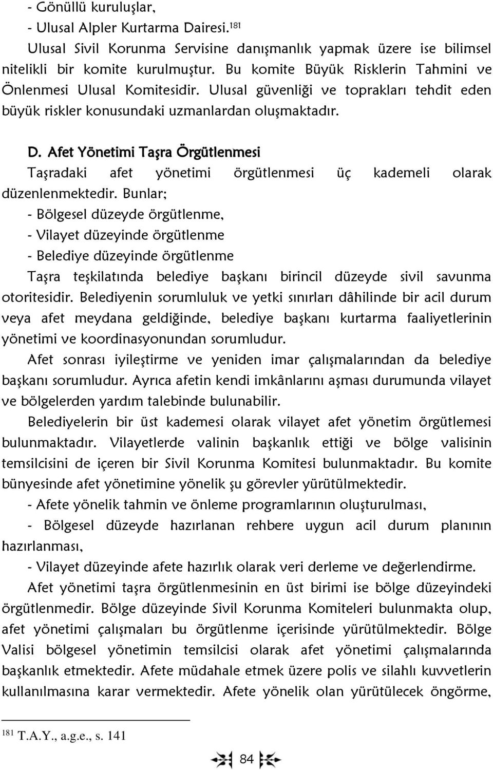 Afet Yönetimi Taşra Örgütlenmesi Taşradaki afet yönetimi örgütlenmesi üç kademeli olarak düzenlenmektedir.