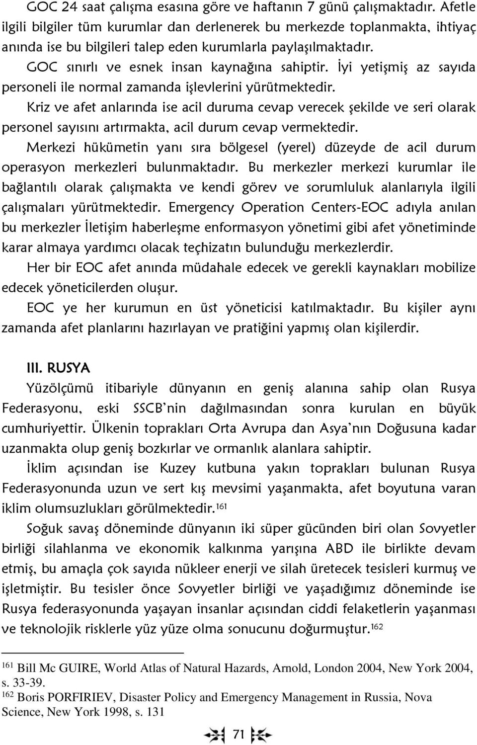 İyi yetişmiş az sayıda personeli ile normal zamanda işlevlerini yürütmektedir.