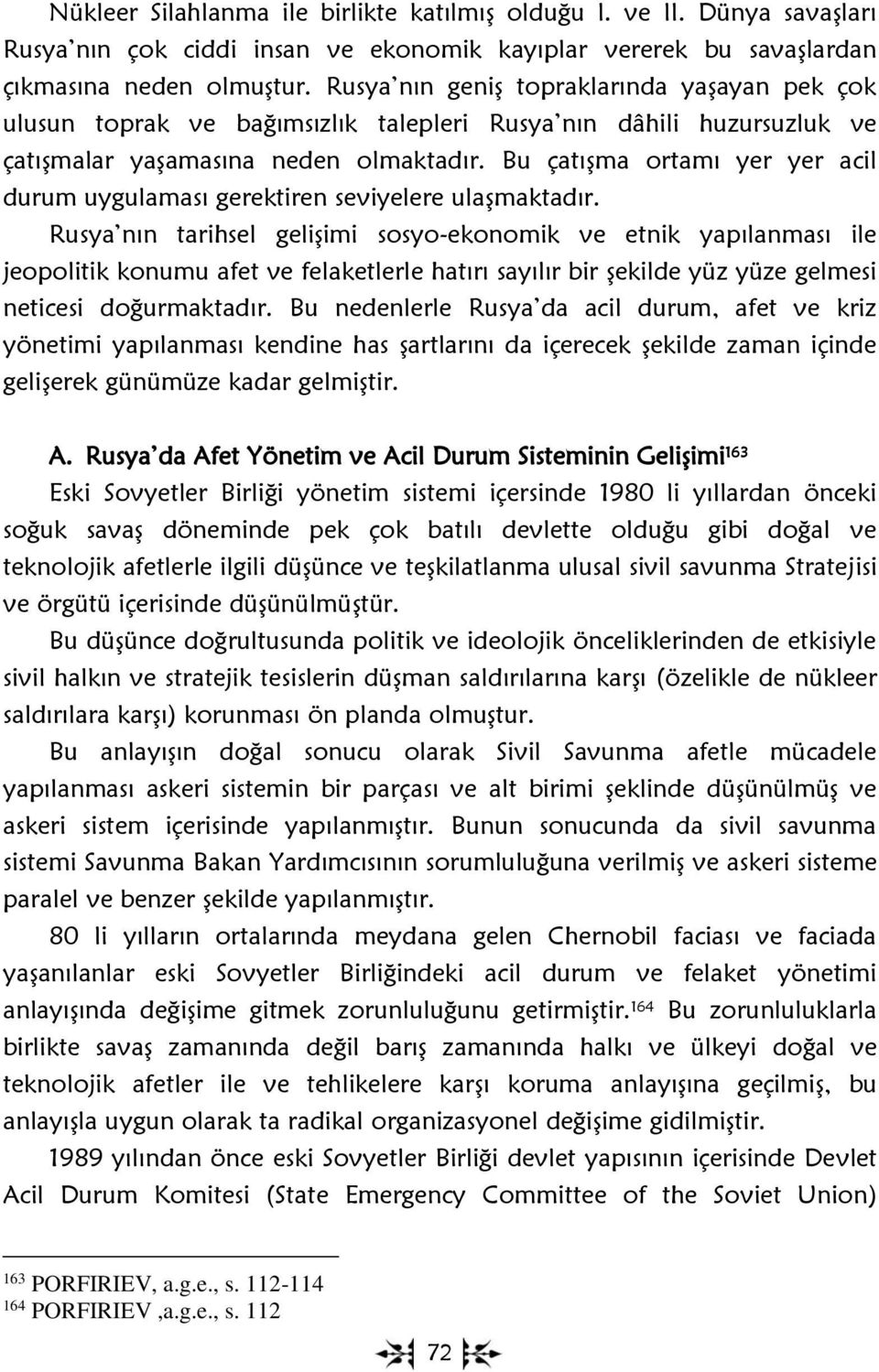 Bu çatışma ortamı yer yer acil durum uygulaması gerektiren seviyelere ulaşmaktadır.