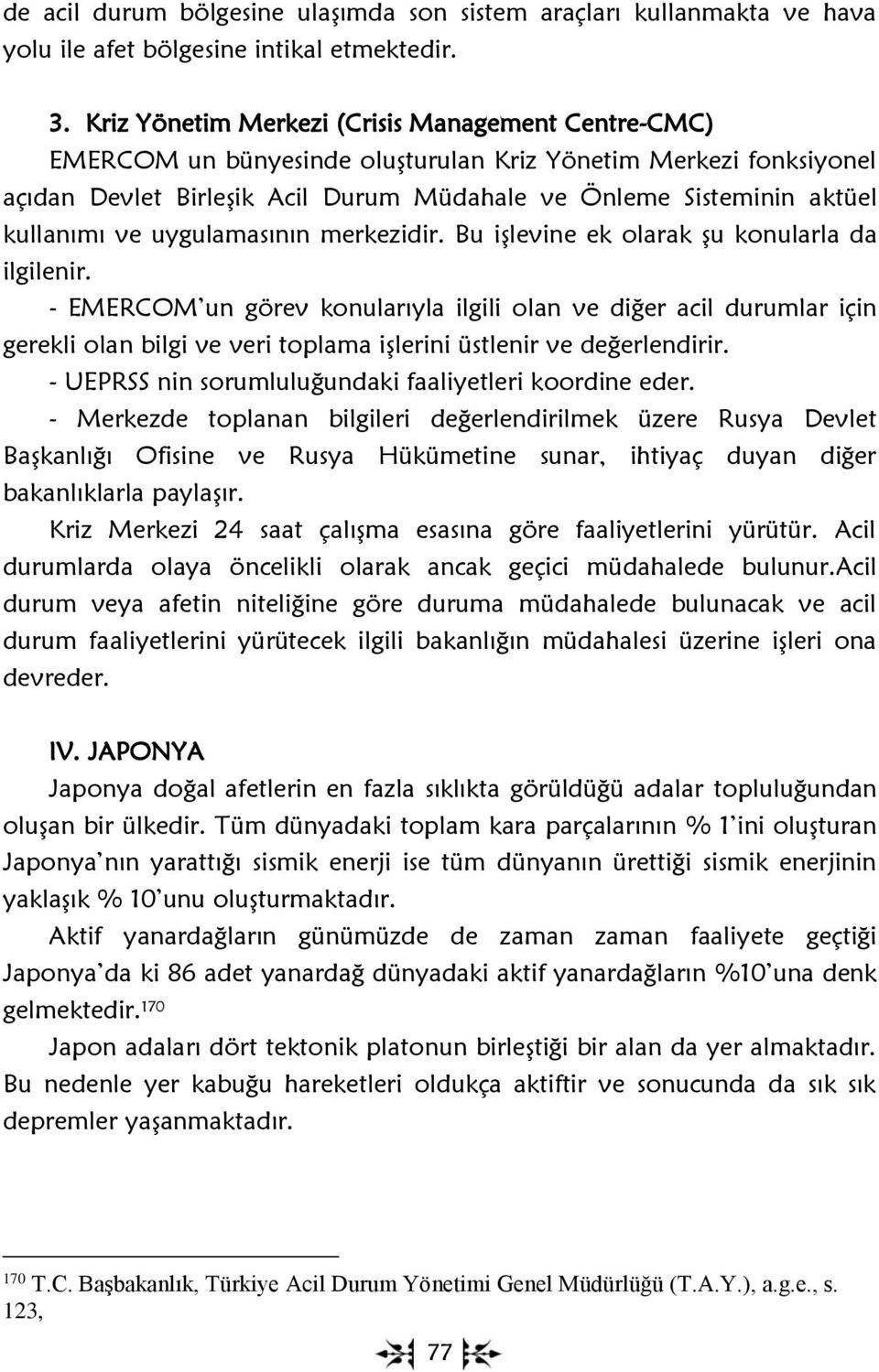 ve uygulamasının merkezidir. Bu işlevine ek olarak şu konularla da ilgilenir.