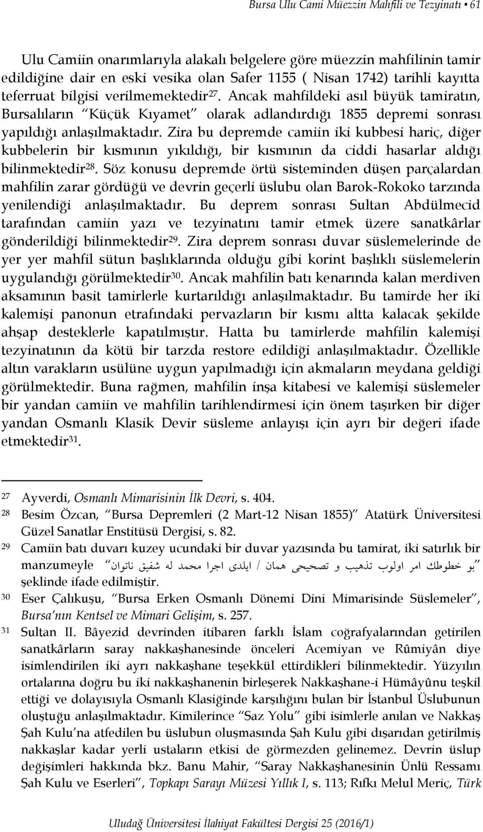 Zira bu depremde camiin iki kubbesi hariç, diğer kubbelerin bir kısmının yıkıldığı, bir kısmının da ciddi hasarlar aldığı bilinmektedir 28.