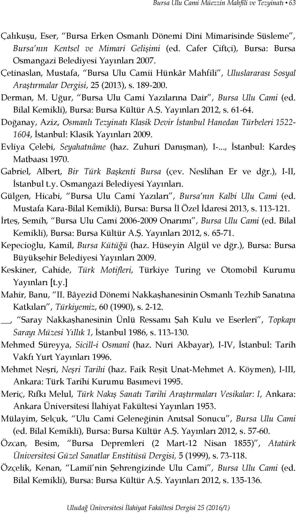 Uğur, Bursa Ulu Cami Yazılarına Dair, Bursa Ulu Cami (ed. Bilal Kemikli), Bursa: Bursa Kültür A.Ş. Yayınları 2012, s. 61-64.