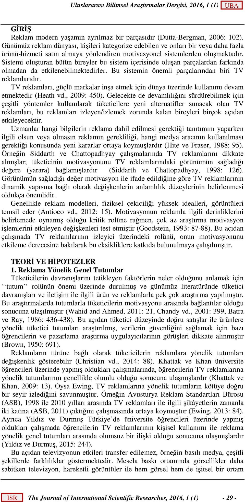 Sistemi oluşturan bütün bireyler bu sistem içerisinde oluşan parçalardan farkında olmadan da etkilenebilmektedirler. Bu sistemin önemli parçalarından biri TV reklamlarıdır.