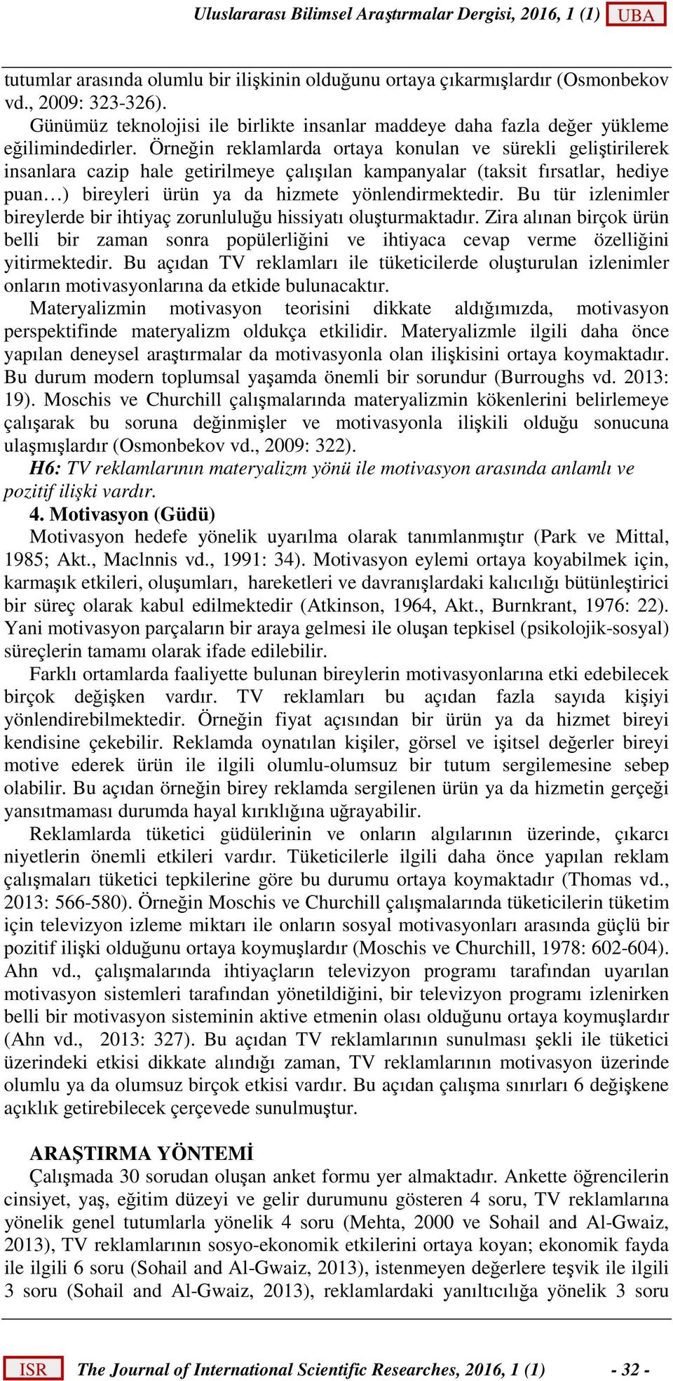 Bu tür izlenimler bireylerde bir ihtiyaç zorunluluğu hissiyatı oluşturmaktadır. Zira alınan birçok ürün belli bir zaman sonra popülerliğini ve ihtiyaca cevap verme özelliğini yitirmektedir.