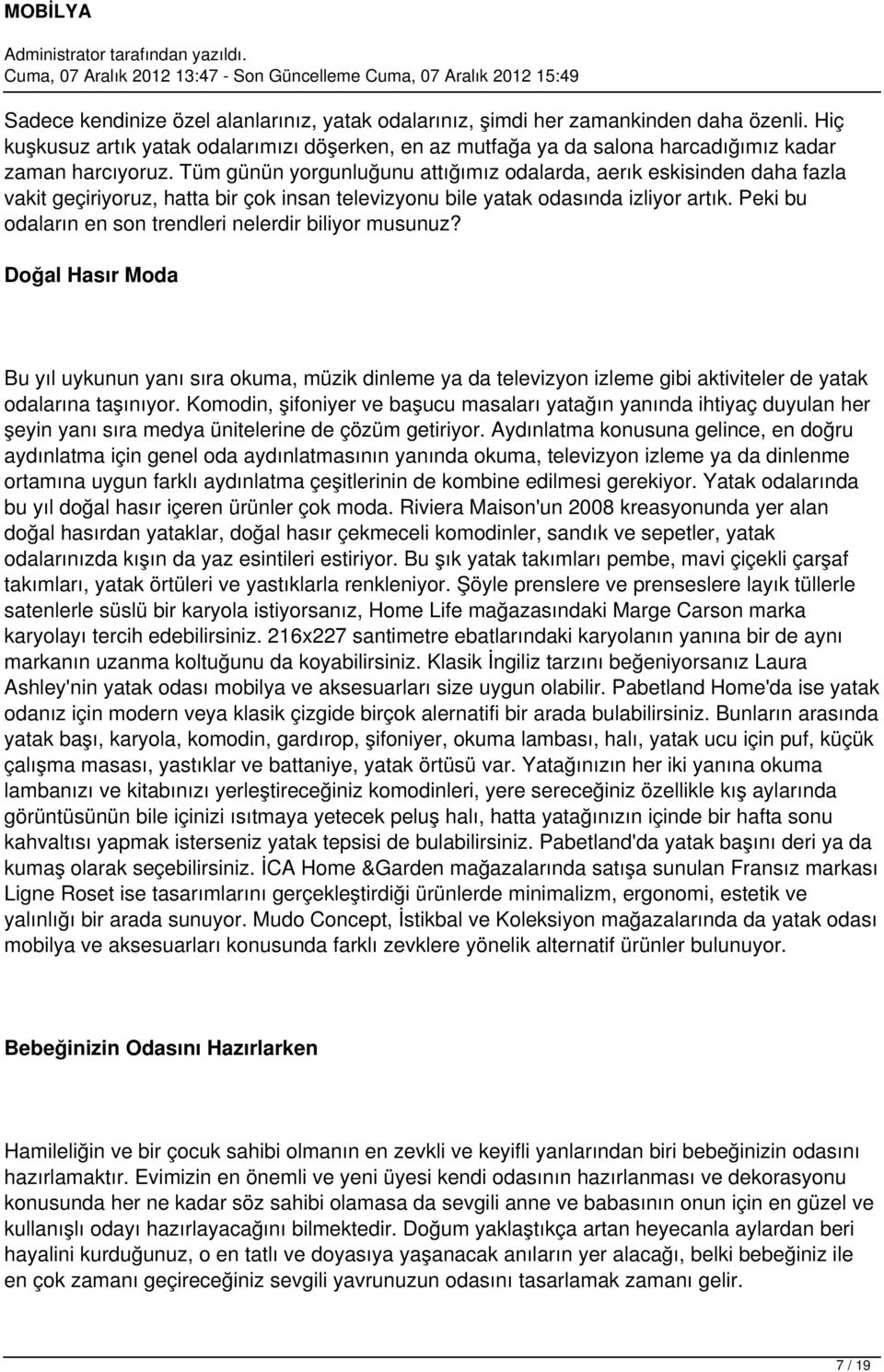 Peki bu odaların en son trendleri nelerdir biliyor musunuz? Doğal Hasır Moda Bu yıl uykunun yanı sıra okuma, müzik dinleme ya da televizyon izleme gibi aktiviteler de yatak odalarına taşınıyor.