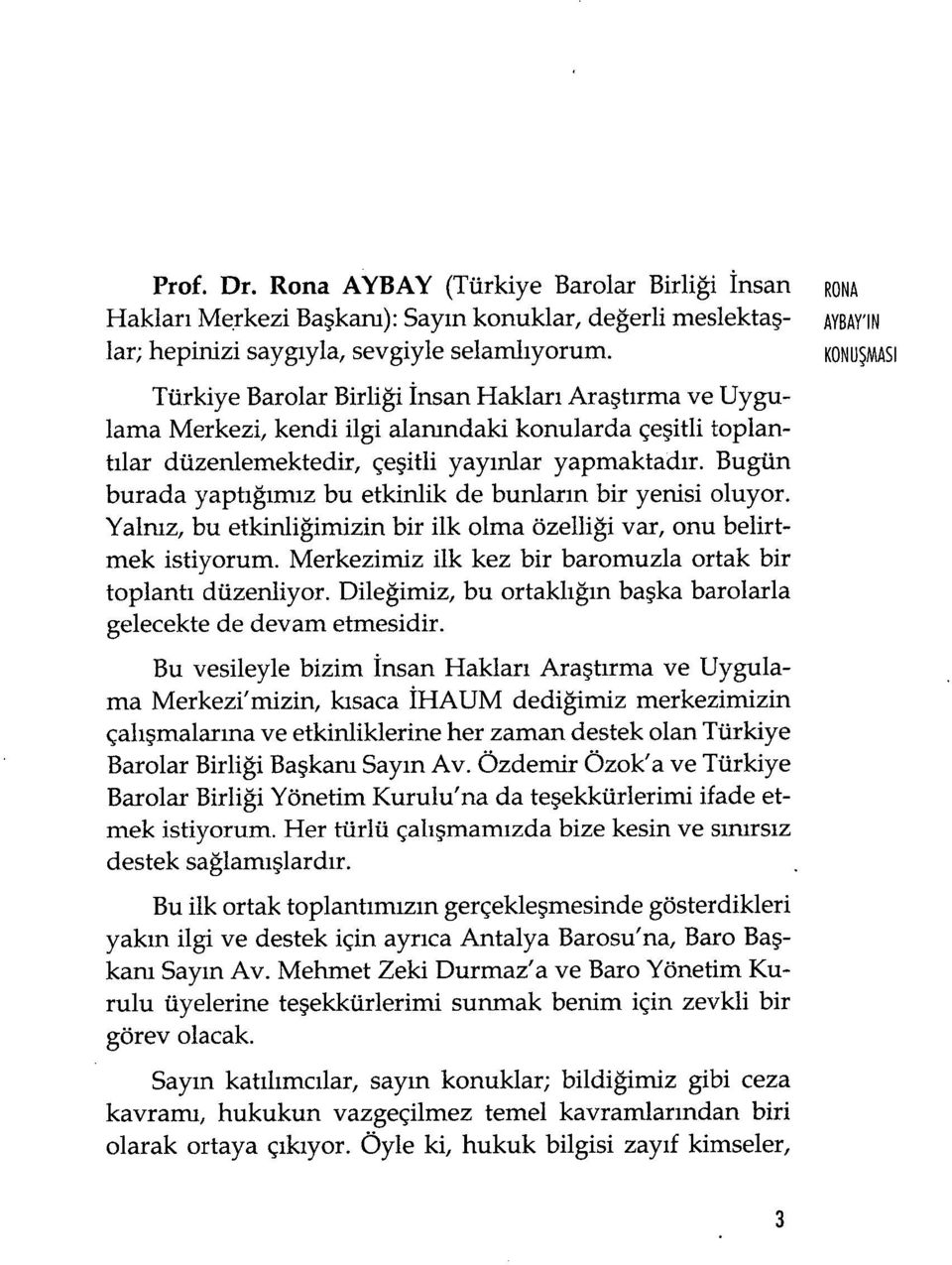 Bugün burada yaptığımız bu etkinlik de bunlar ın bir yenisi oluyor. Yalnız, bu etkinliğimizin bir ilk olma özelliği var, onu belirtmek istiyorum.