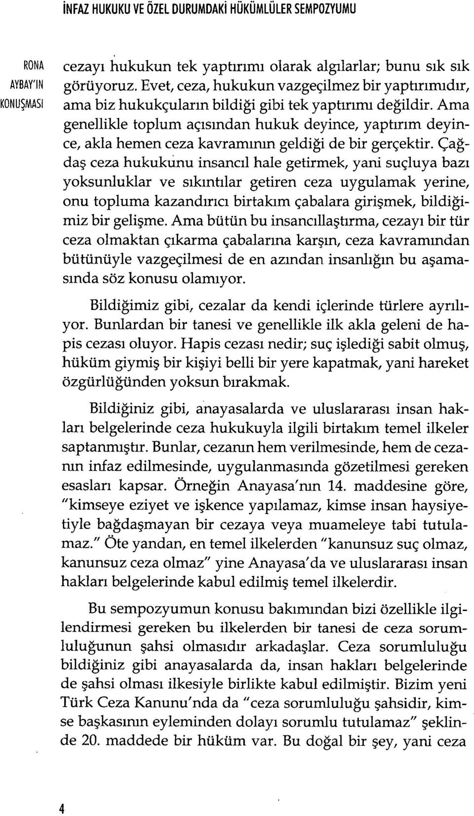 Ama genellikle toplum aç ıs ından hukuk deyince, yapt ırım deyince, akla hemen ceza kavram ınm geldiği de bir gerçektir.