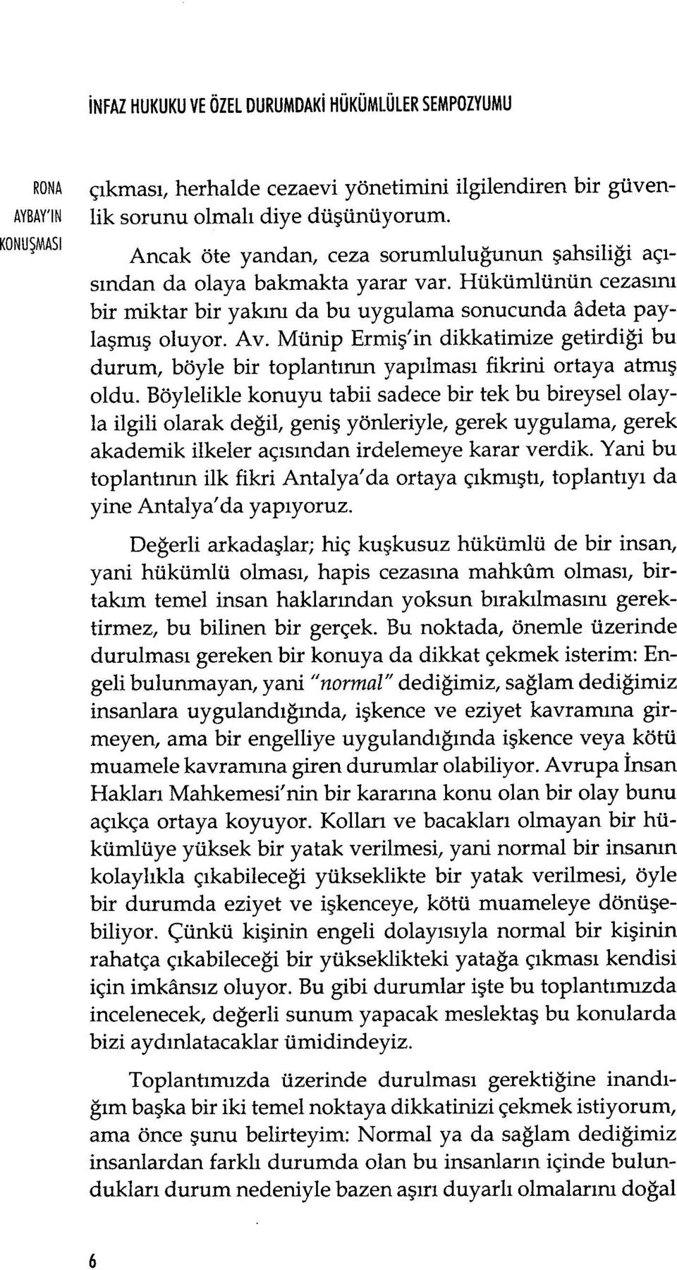 Münip Ermi ş'in dikkatimize getirdi ği bu durum, böyle bir toplant ının yap ılması fikrini ortaya atmış oldu.