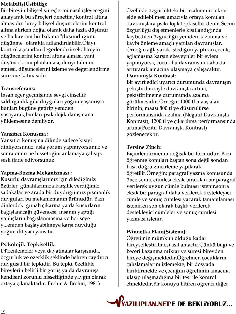 olayı kontrol açısından değerlendirirsek; bireyin düşüncelerini kontrol altına alması. yani düşüncelerini planlaması, ileriyi tahmin etmesi, düşüncelerini izleme ve değerlendirme sürecine katmasıdır.