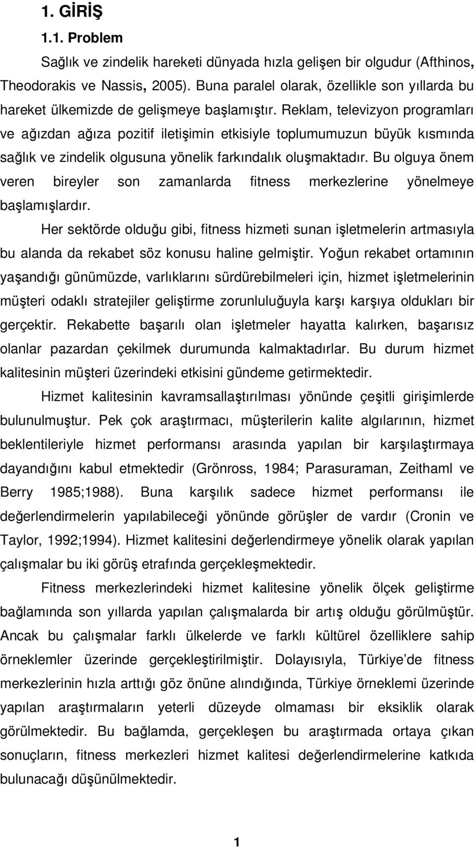 Reklam, televizyon programları ve ağızdan ağıza pozitif iletişimin etkisiyle toplumumuzun büyük kısmında sağlık ve zindelik olgusuna yönelik farkındalık oluşmaktadır.