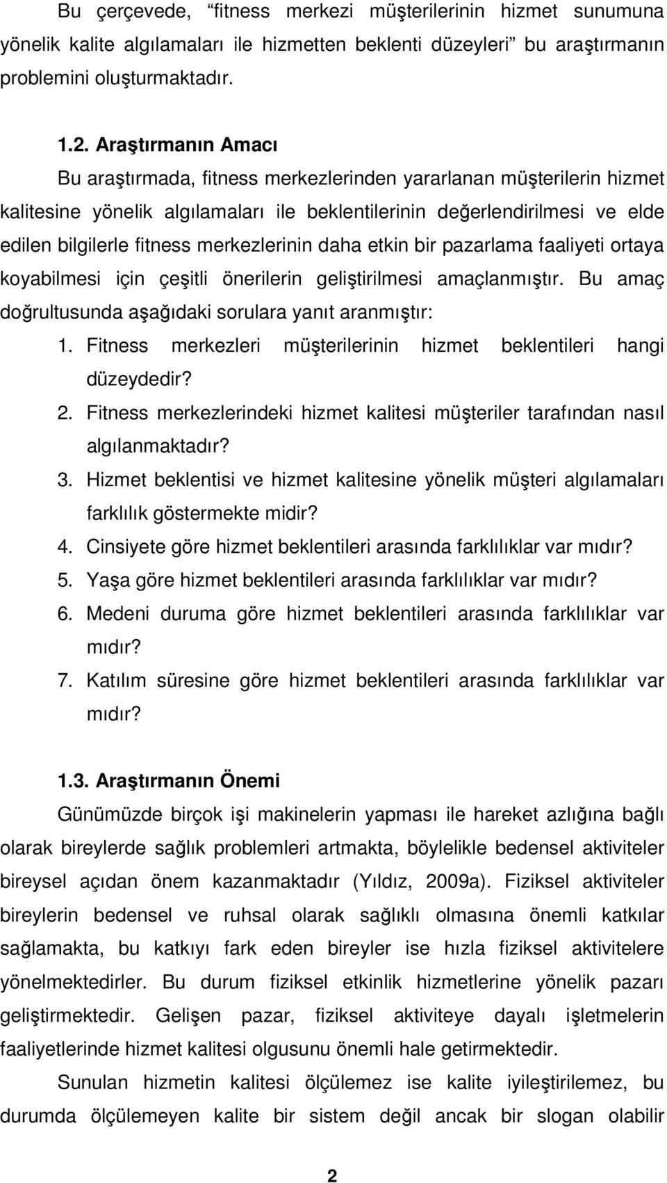 merkezlerinin daha etkin bir pazarlama faaliyeti ortaya koyabilmesi için çeşitli önerilerin geliştirilmesi amaçlanmıştır. Bu amaç doğrultusunda aşağıdaki sorulara yanıt aranmıştır: 1.