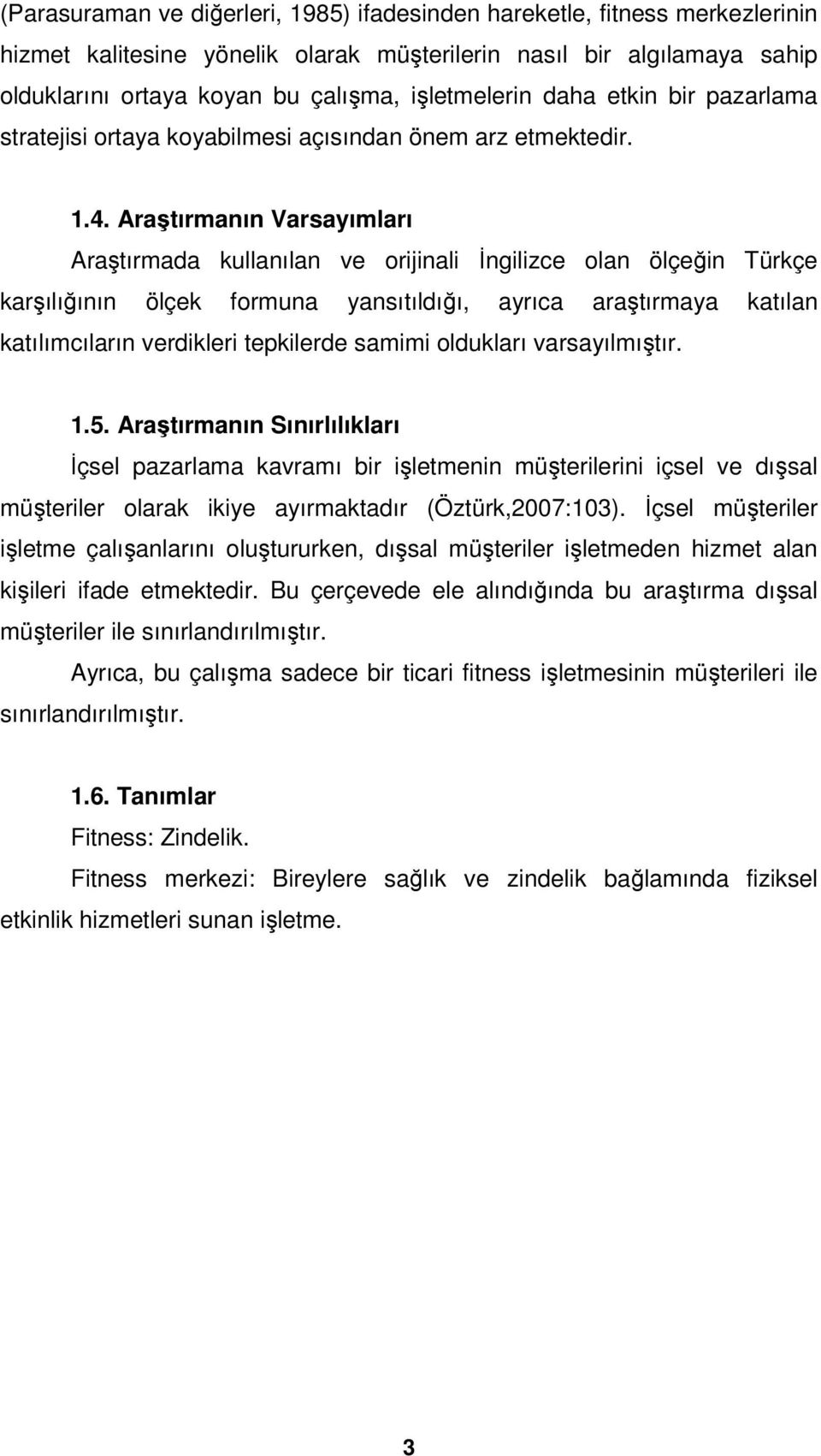 Araştırmanın Varsayımları Araştırmada kullanılan ve orijinali İngilizce olan ölçeğin Türkçe karşılığının ölçek formuna yansıtıldığı, ayrıca araştırmaya katılan katılımcıların verdikleri tepkilerde