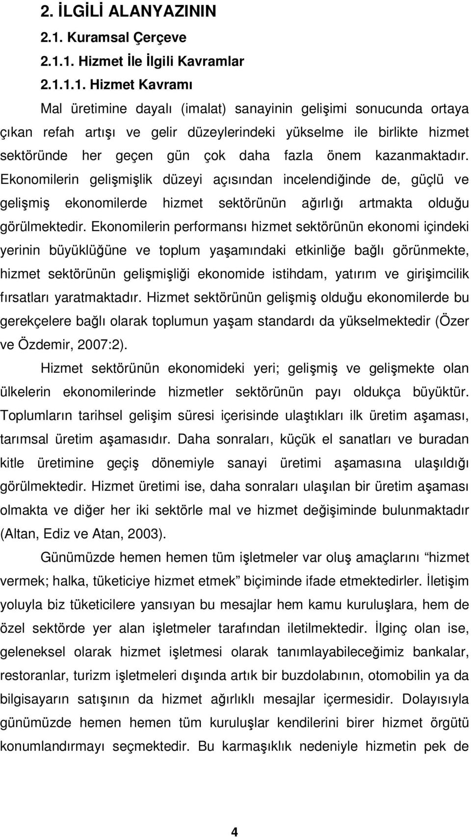 1. Hizmet İle İlgili Kavramlar 2.1.1.1. Hizmet Kavramı Mal üretimine dayalı (imalat) sanayinin gelişimi sonucunda ortaya çıkan refah artışı ve gelir düzeylerindeki yükselme ile birlikte hizmet