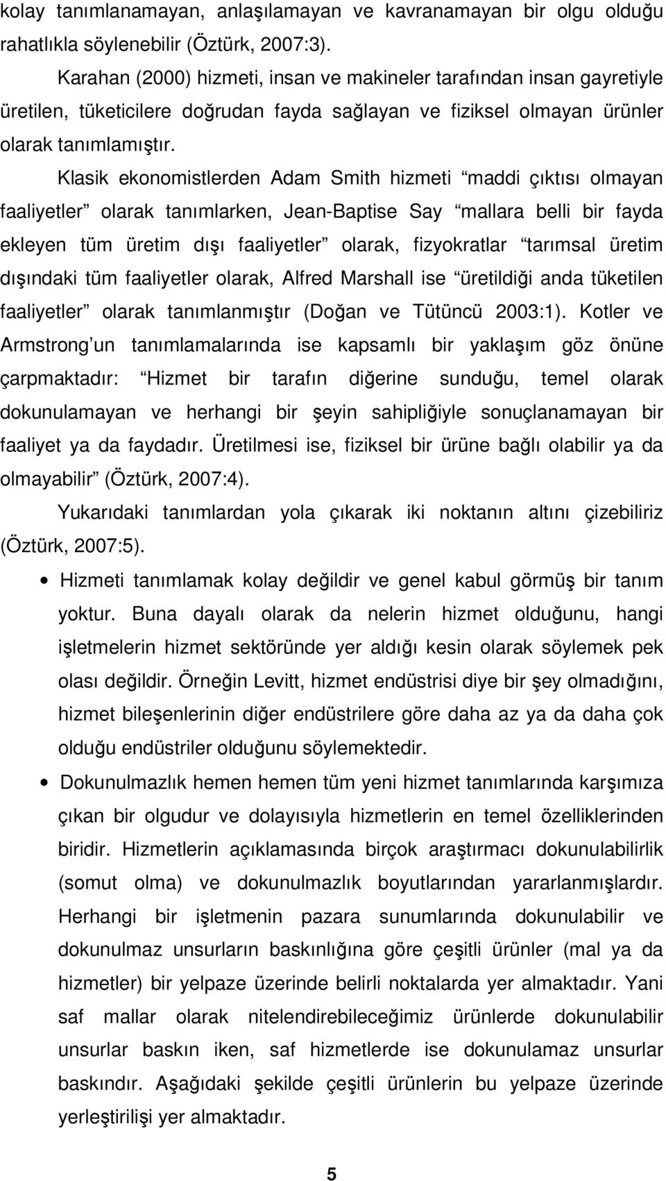 Klasik ekonomistlerden Adam Smith hizmeti maddi çıktısı olmayan faaliyetler olarak tanımlarken, Jean-Baptise Say mallara belli bir fayda ekleyen tüm üretim dışı faaliyetler olarak, fizyokratlar