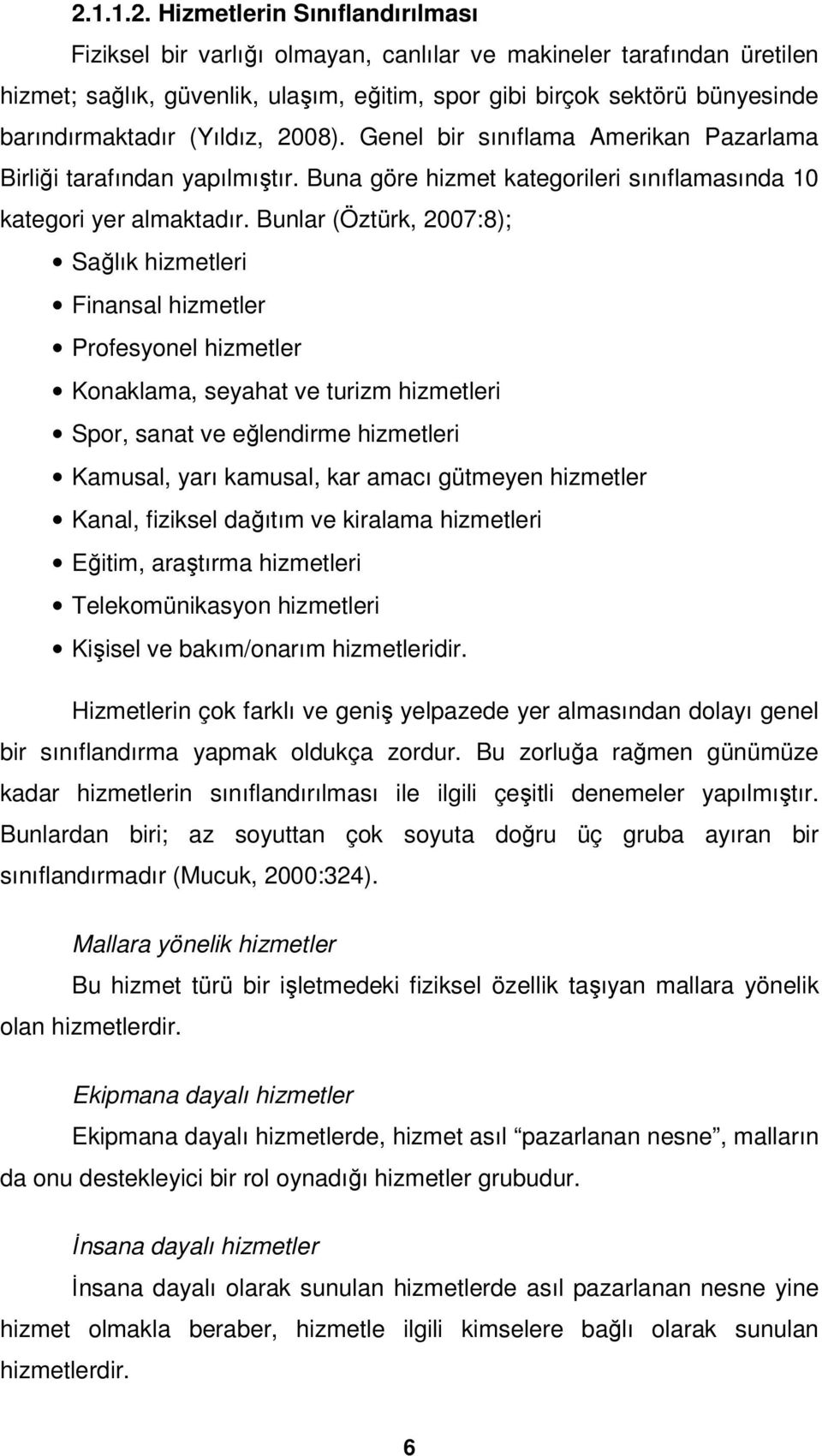 Bunlar (Öztürk, 2007:8); Sağlık hizmetleri Finansal hizmetler Profesyonel hizmetler Konaklama, seyahat ve turizm hizmetleri Spor, sanat ve eğlendirme hizmetleri Kamusal, yarı kamusal, kar amacı