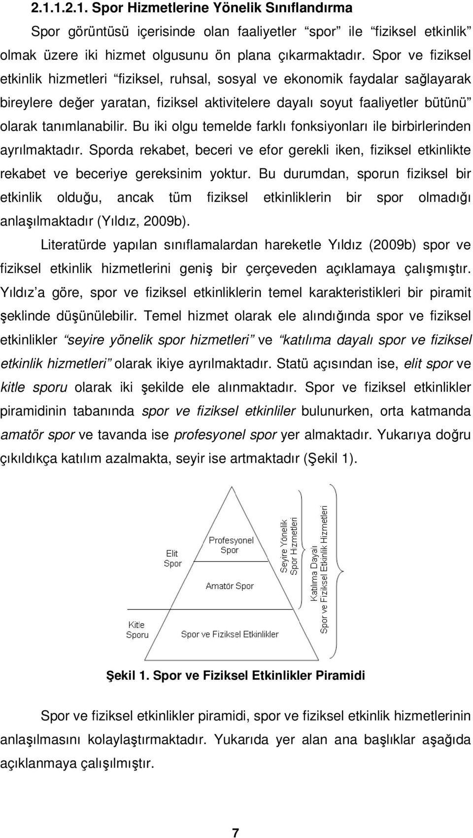 Bu iki olgu temelde farklı fonksiyonları ile birbirlerinden ayrılmaktadır. Sporda rekabet, beceri ve efor gerekli iken, fiziksel etkinlikte rekabet ve beceriye gereksinim yoktur.