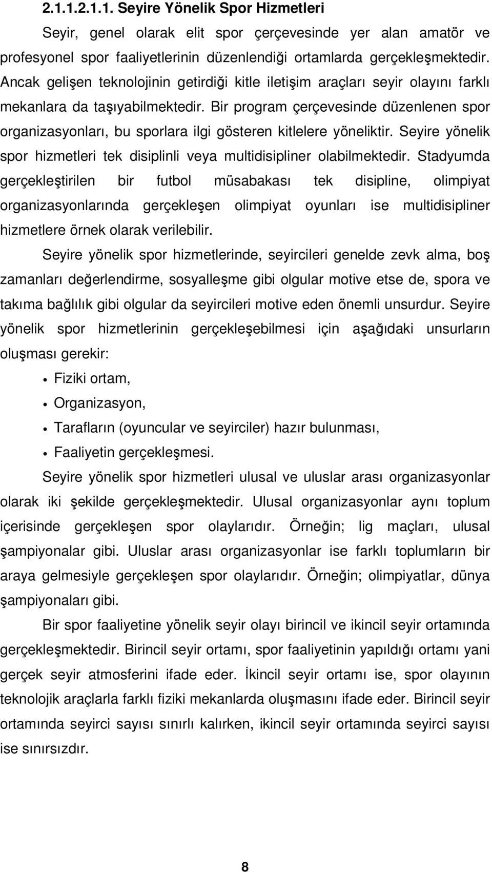 Bir program çerçevesinde düzenlenen spor organizasyonları, bu sporlara ilgi gösteren kitlelere yöneliktir. Seyire yönelik spor hizmetleri tek disiplinli veya multidisipliner olabilmektedir.